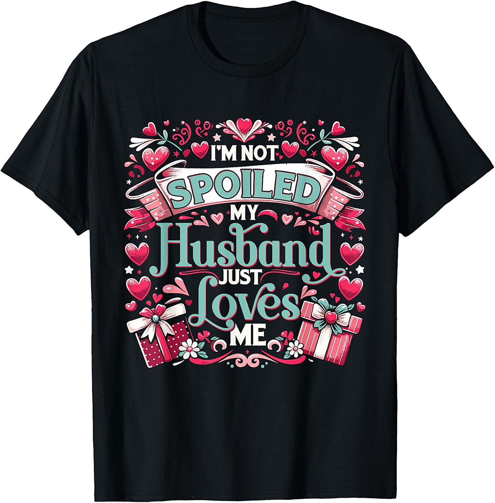 I'm Not Spoiled My Husband Just Loves Me T-Shirt | Funny Wife Tee