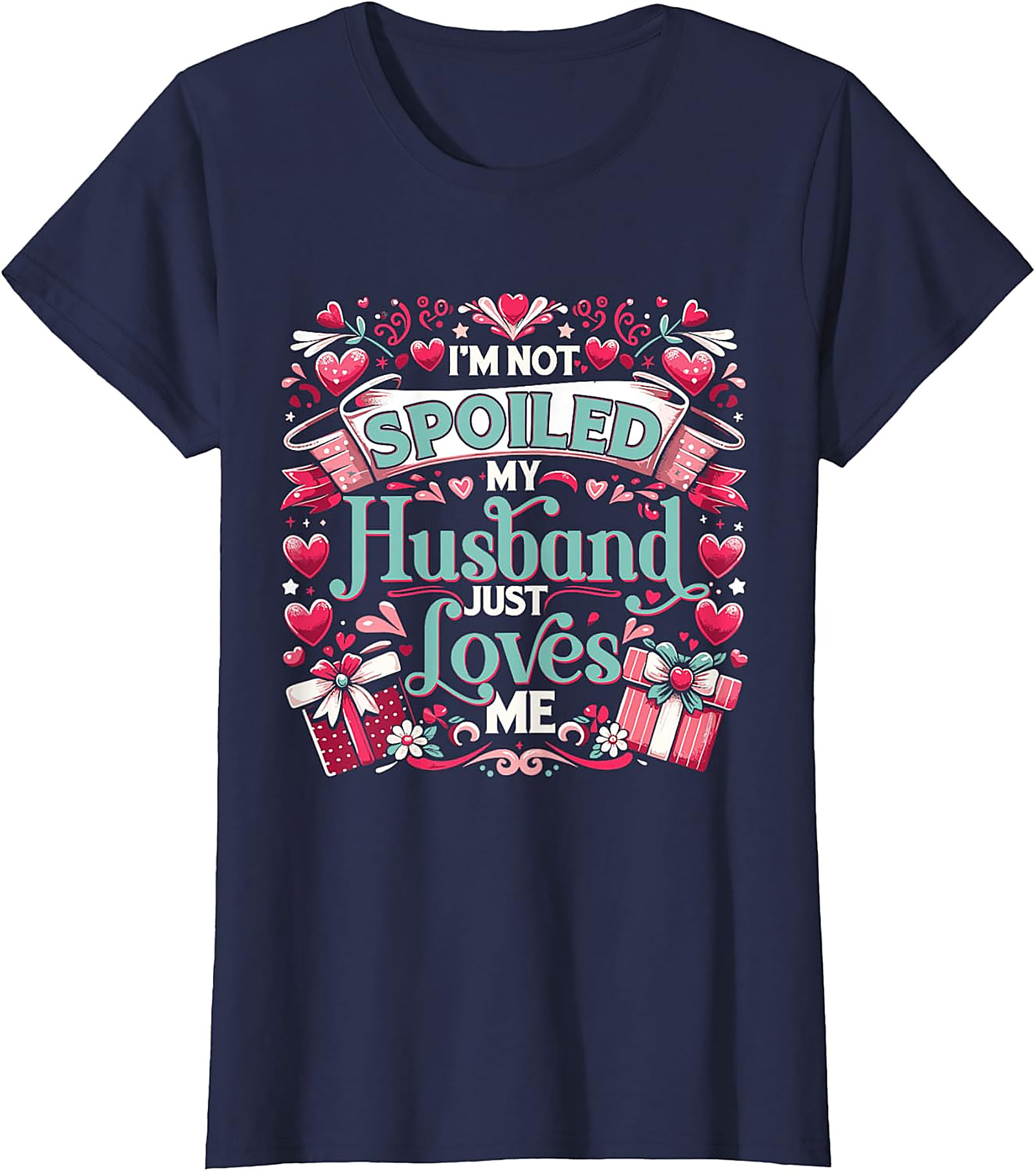 I'm Not Spoiled My Husband Just Loves Me T-Shirt | Funny Wife Tee