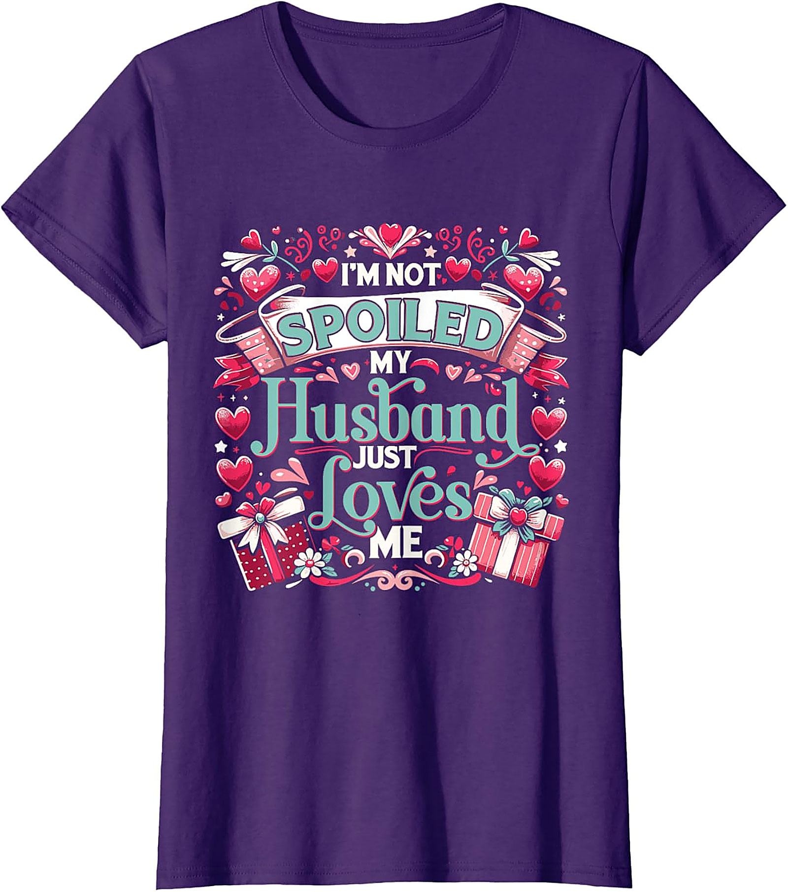 I'm Not Spoiled My Husband Just Loves Me T-Shirt | Funny Wife Tee