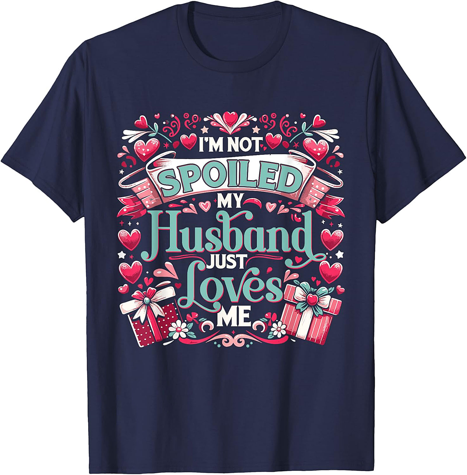 I'm Not Spoiled My Husband Just Loves Me T-Shirt | Funny Wife Tee