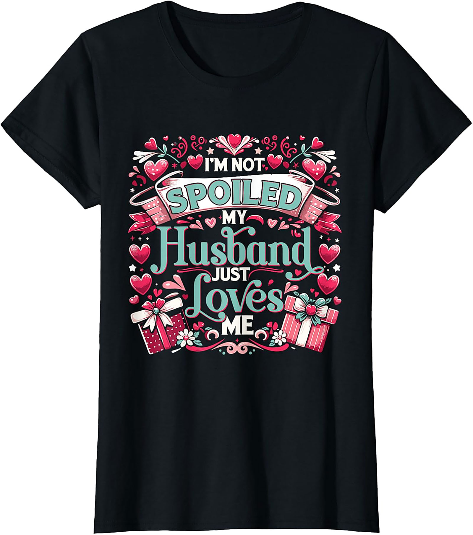 I'm Not Spoiled My Husband Just Loves Me T-Shirt | Funny Wife Tee