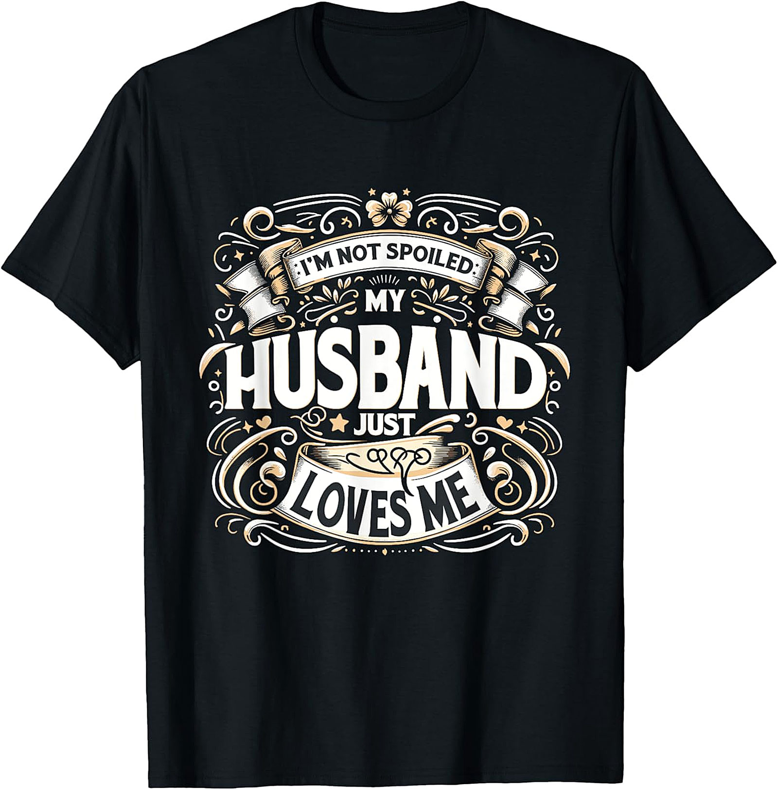 I'm Not Spoiled My Husband Just Loves Me T-shirt | Funny Gift