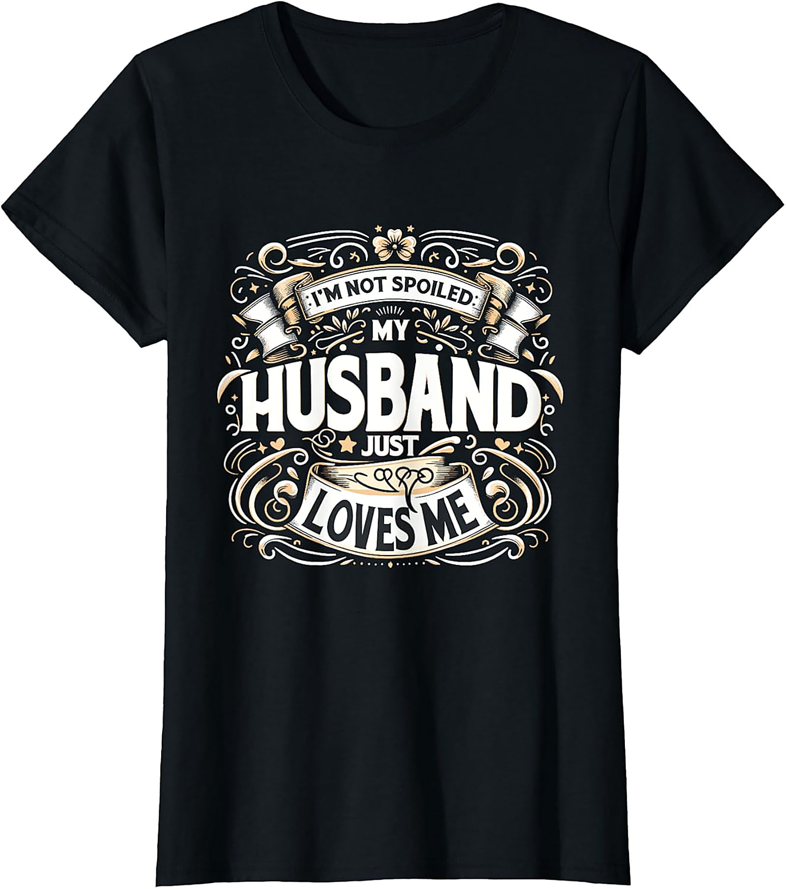 I'm Not Spoiled My Husband Just Loves Me T-shirt | Funny Gift