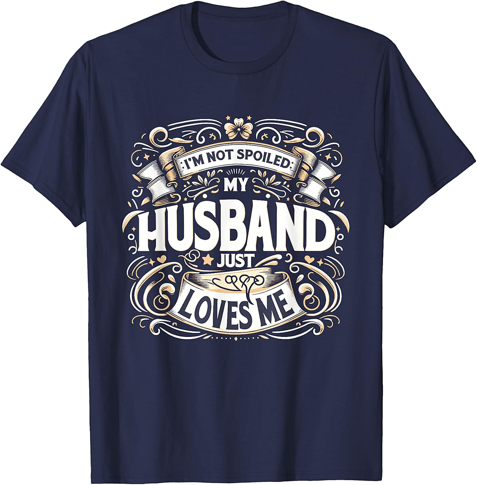 I'm Not Spoiled My Husband Just Loves Me T-shirt | Funny Gift
