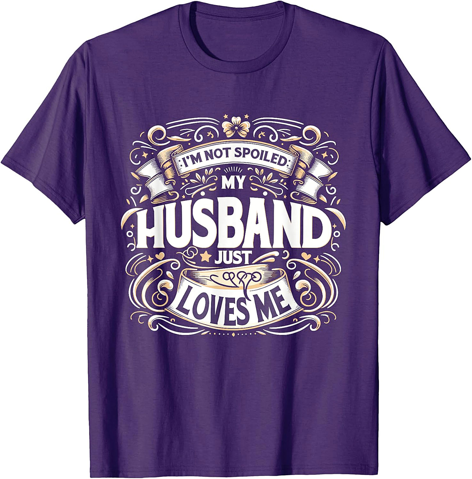 I'm Not Spoiled My Husband Just Loves Me T-shirt | Funny Gift