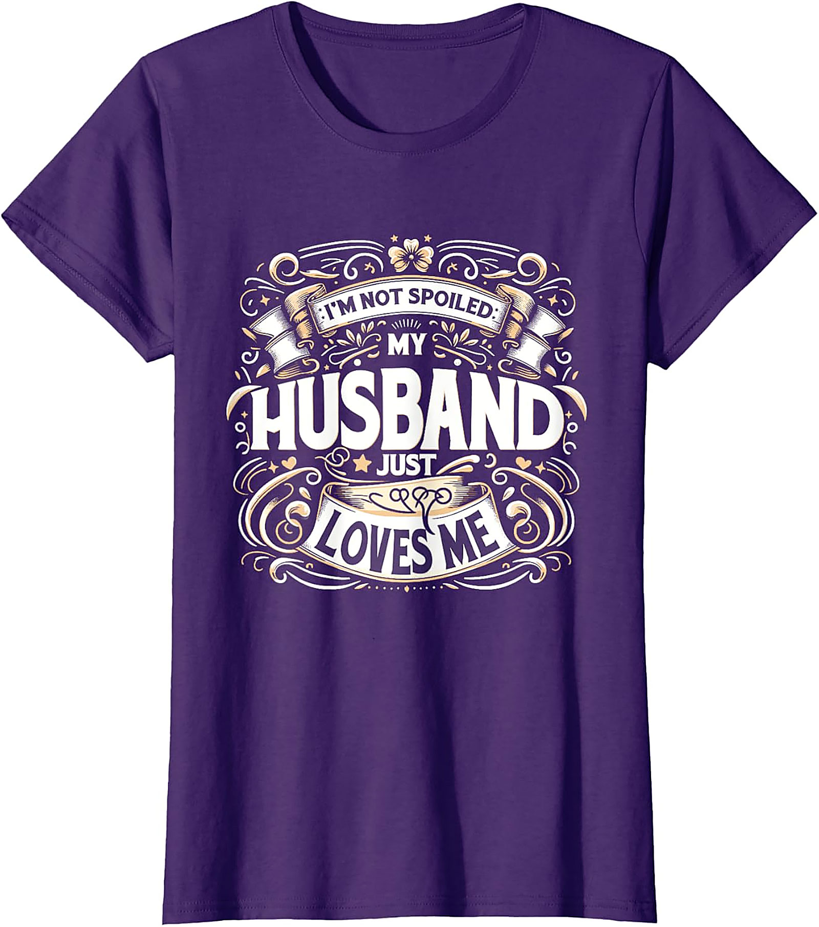 I'm Not Spoiled My Husband Just Loves Me T-shirt | Funny Gift