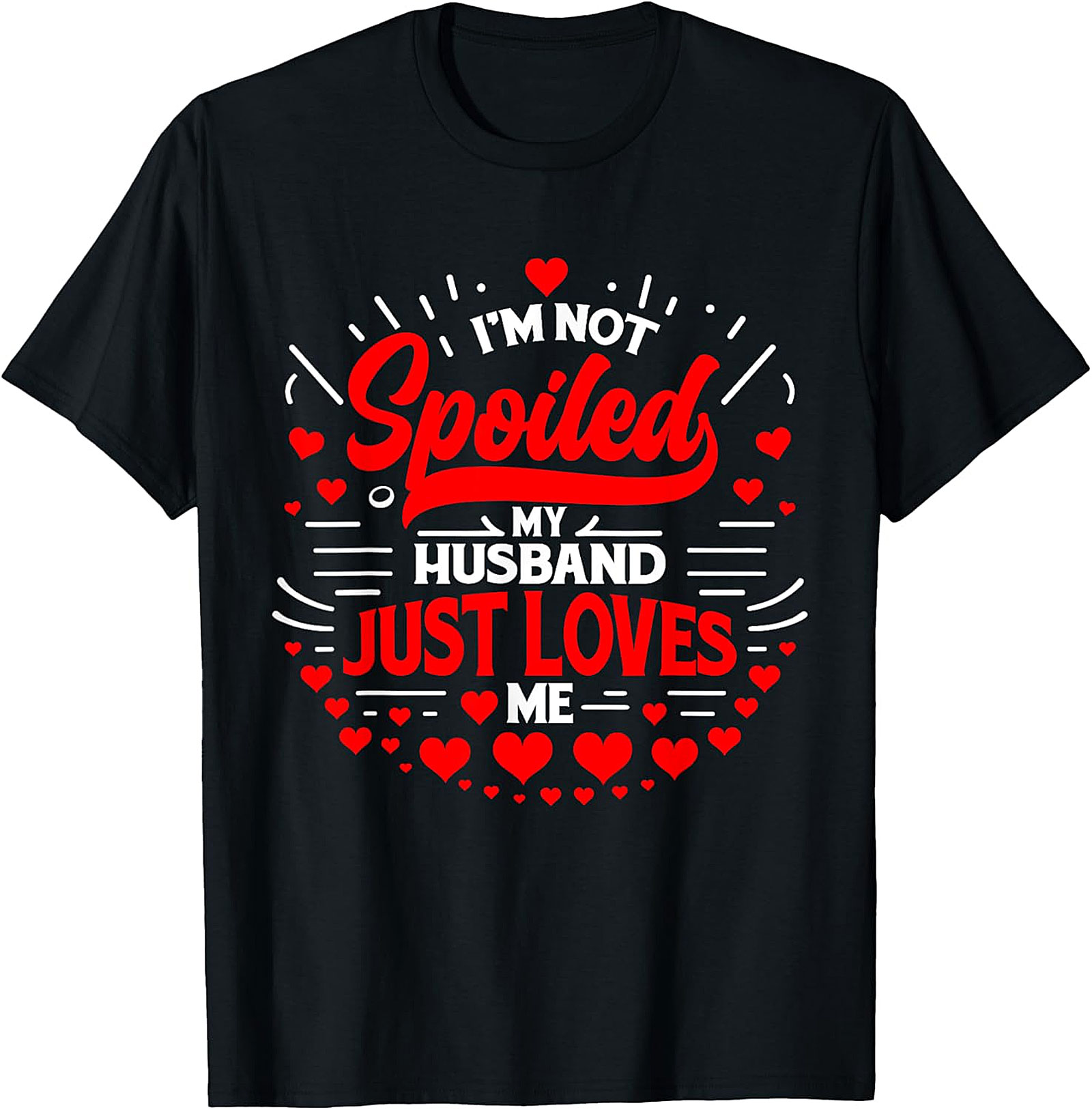 I'm Not Spoiled My Husband Just Loves Me T-Shirt | Funny Wife Tee