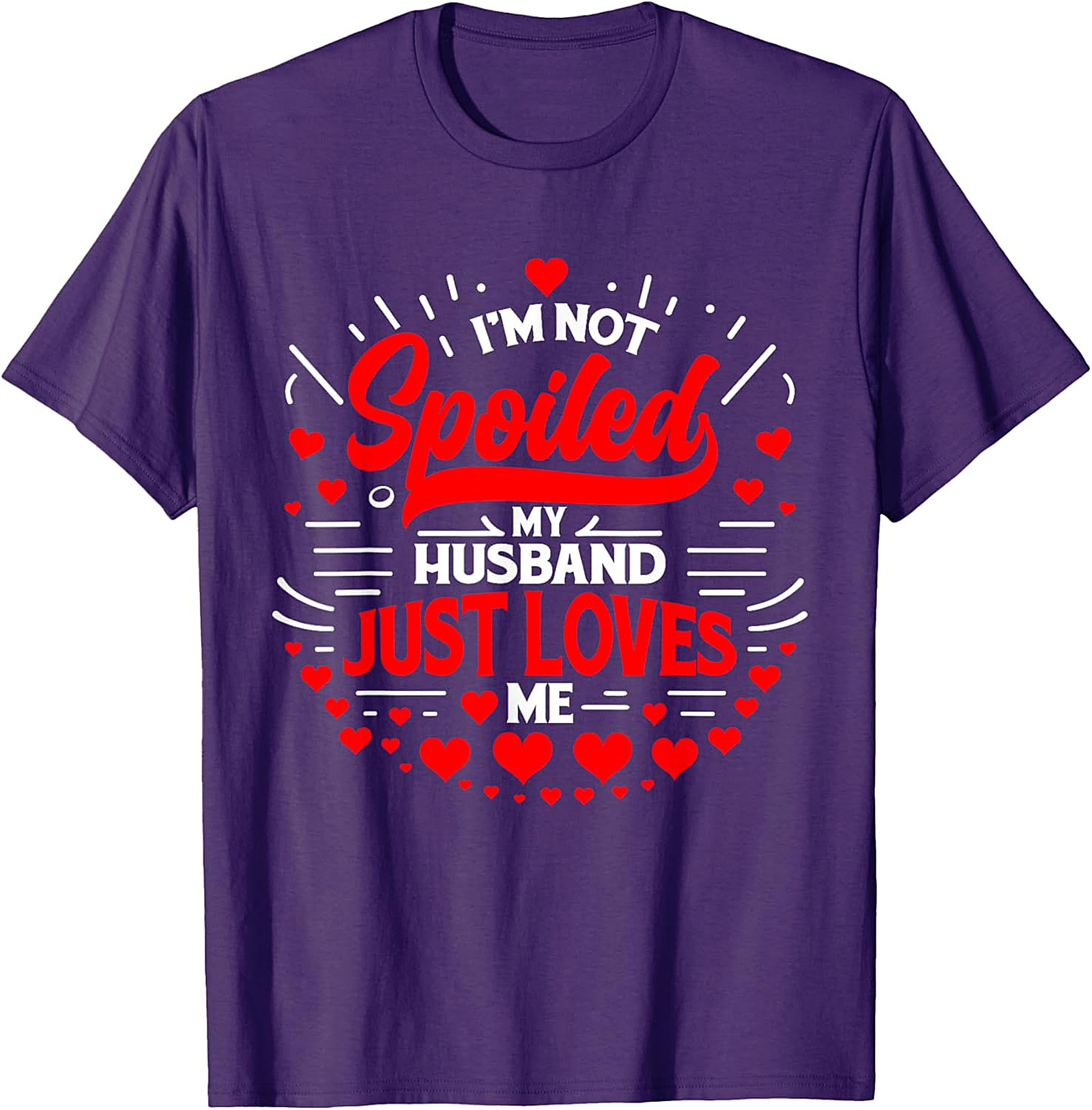 I'm Not Spoiled My Husband Just Loves Me T-Shirt | Funny Wife Tee