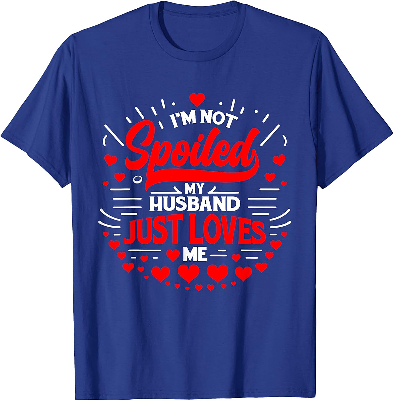 I'm Not Spoiled My Husband Just Loves Me T-Shirt | Funny Wife Tee
