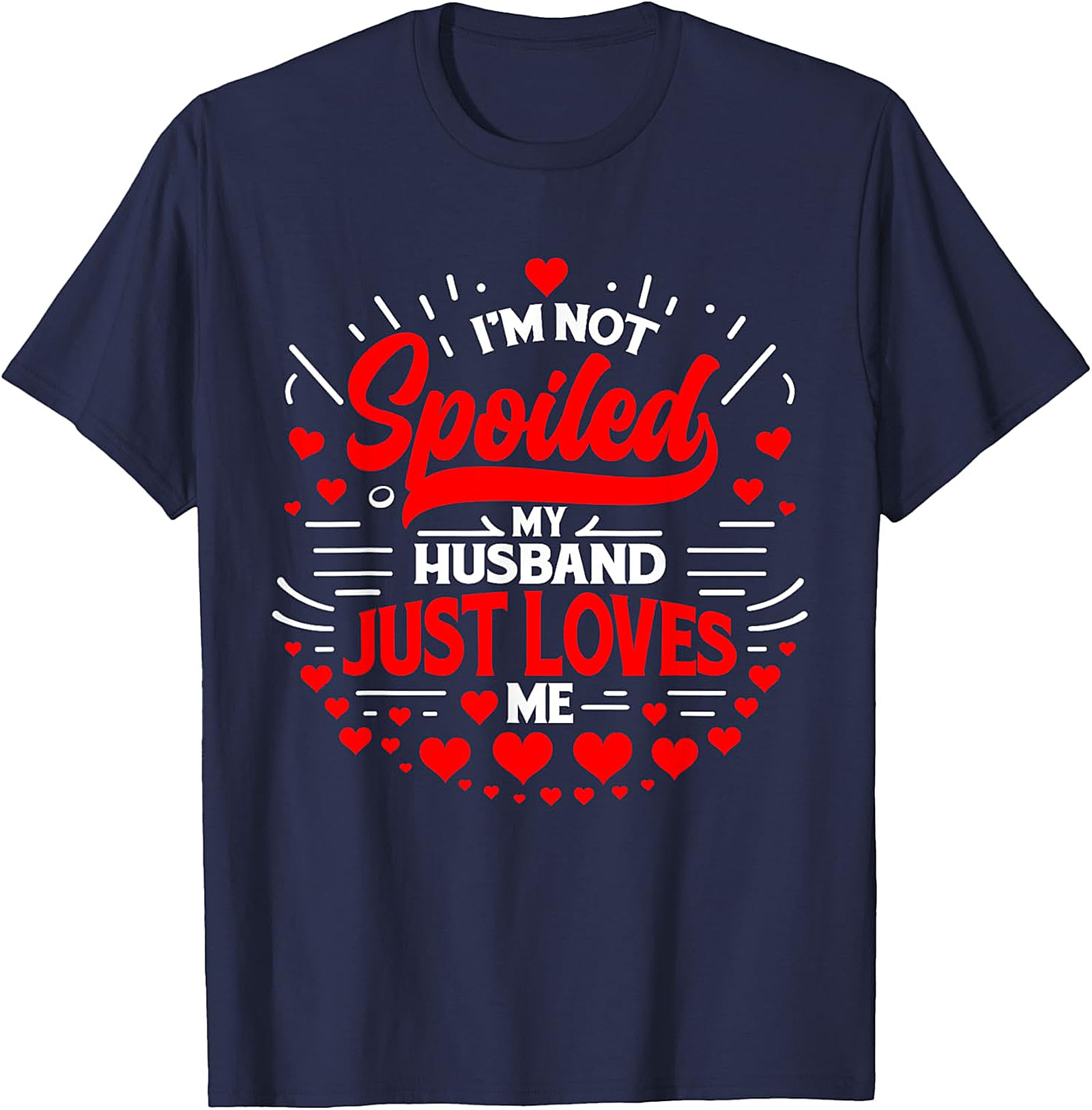 I'm Not Spoiled My Husband Just Loves Me T-Shirt | Funny Wife Tee