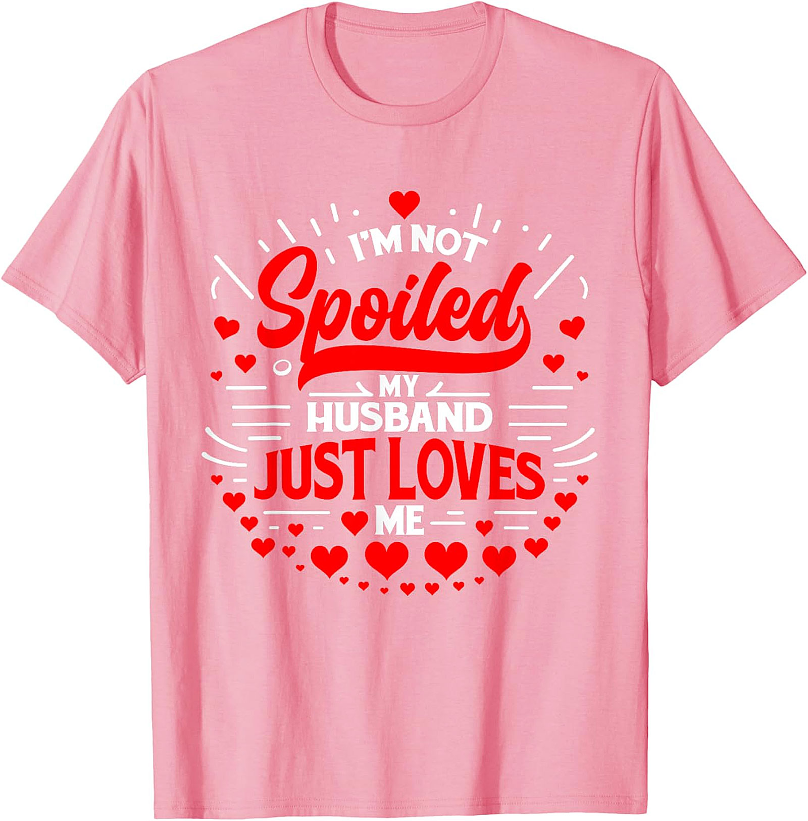 I'm Not Spoiled My Husband Just Loves Me T-Shirt | Funny Wife Tee