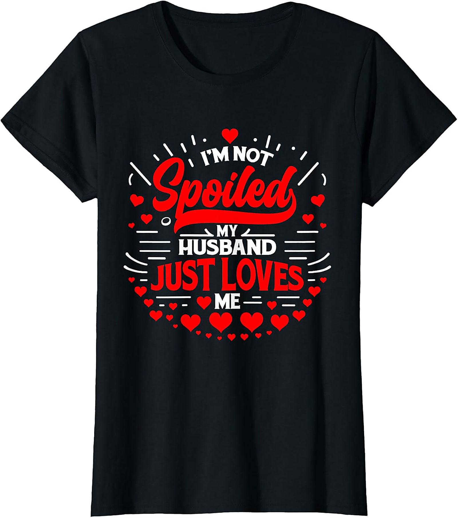 I'm Not Spoiled My Husband Just Loves Me T-Shirt | Funny Wife Tee