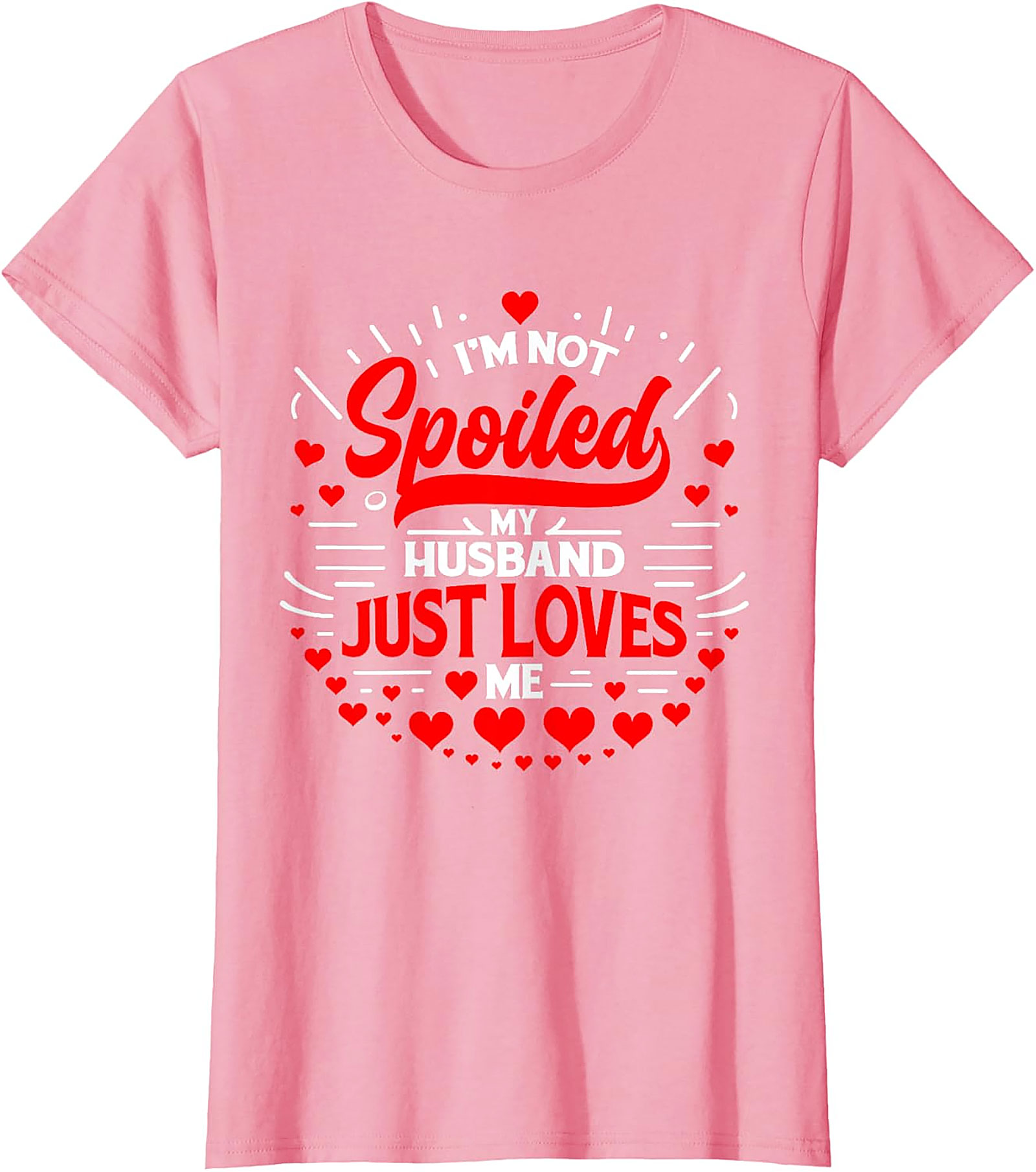 I'm Not Spoiled My Husband Just Loves Me T-Shirt | Funny Wife Tee