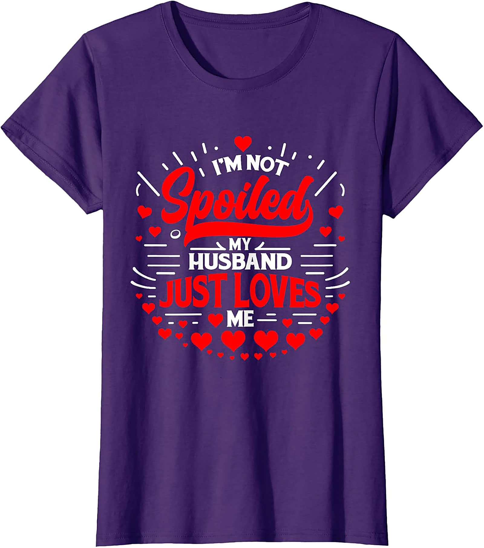I'm Not Spoiled My Husband Just Loves Me T-Shirt | Funny Wife Tee
