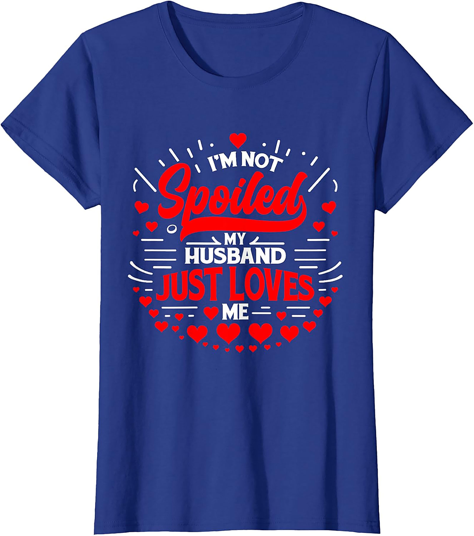 I'm Not Spoiled My Husband Just Loves Me T-Shirt | Funny Wife Tee