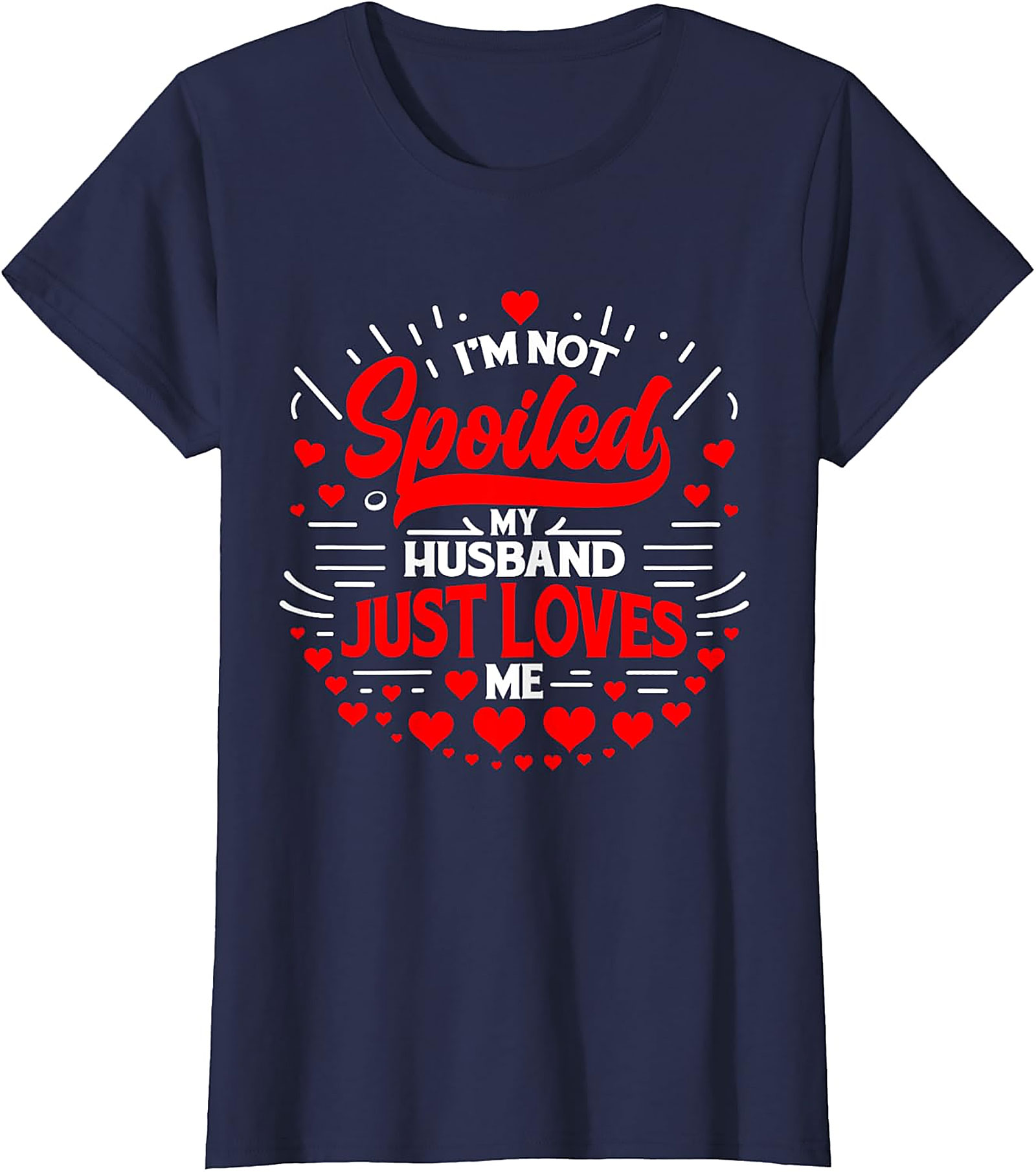 I'm Not Spoiled My Husband Just Loves Me T-Shirt | Funny Wife Tee