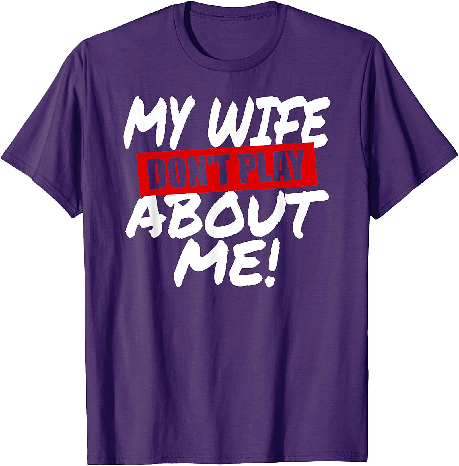 My Wife Don't Play About Me T-Shirt | Funny Husband Tee