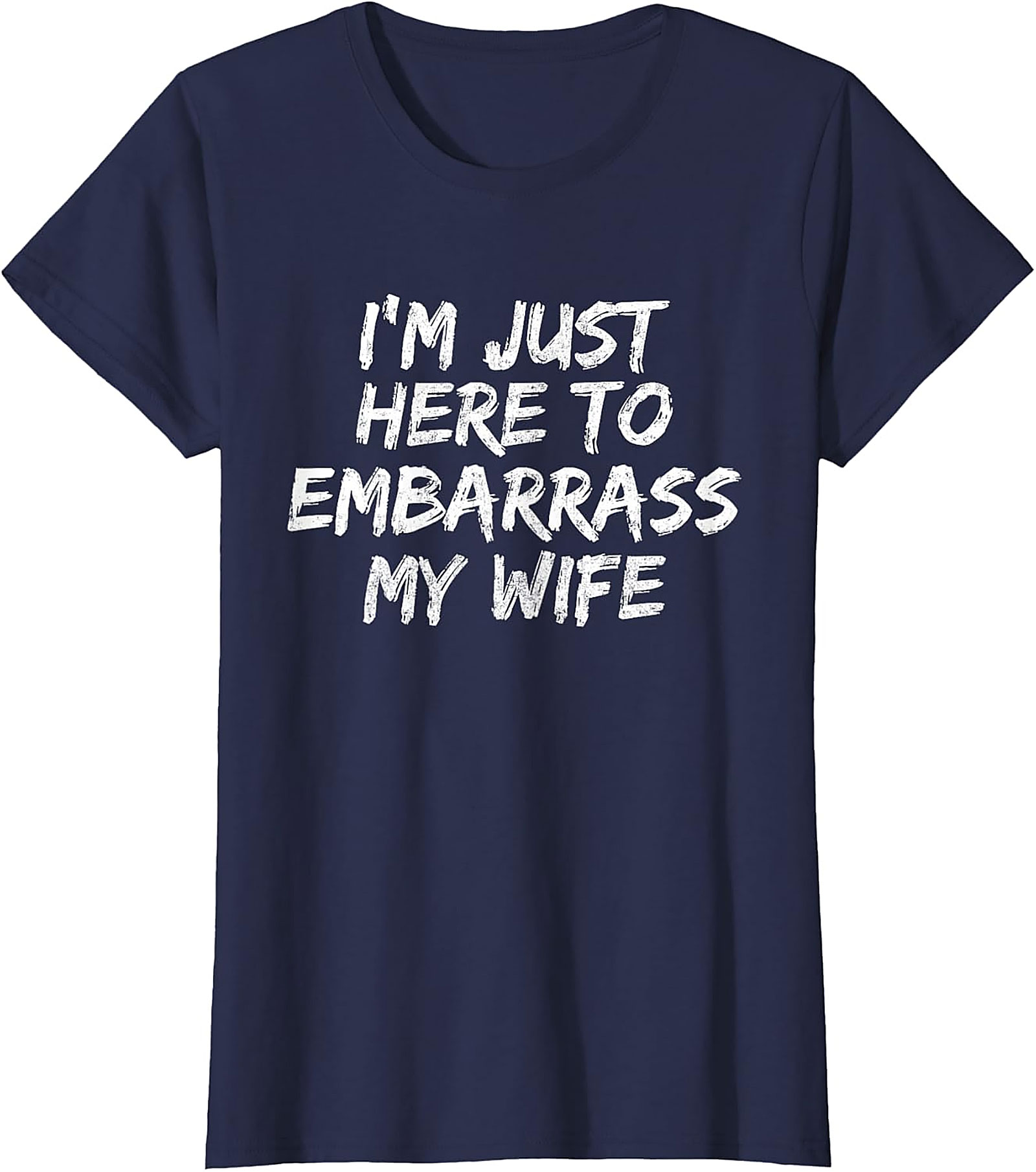 Embarrass My Wife T-Shirt | Funny Husband Graphic Tee