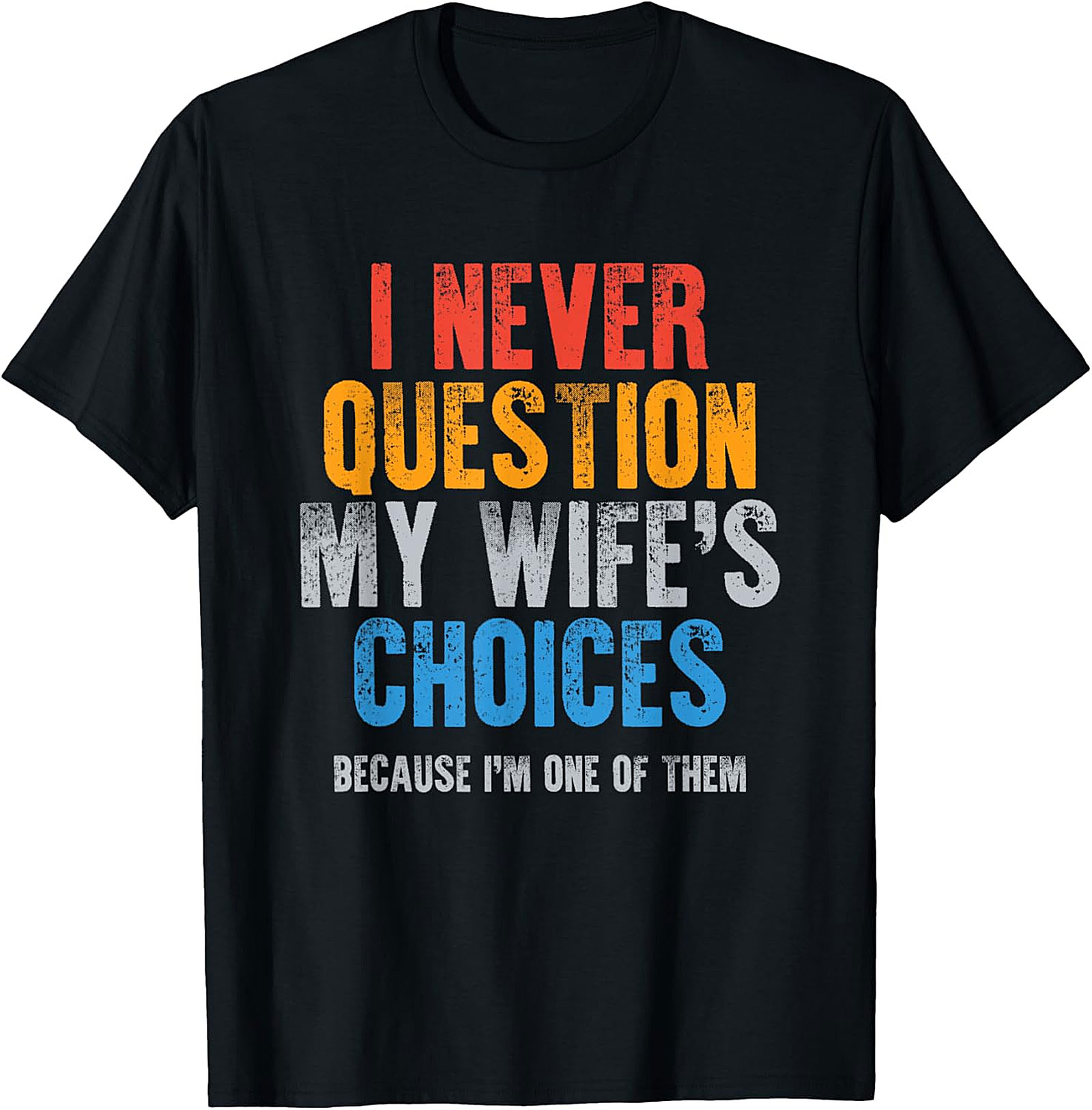 Funny Husband T-Shirt - "I Never Question My Wife's Choices"
