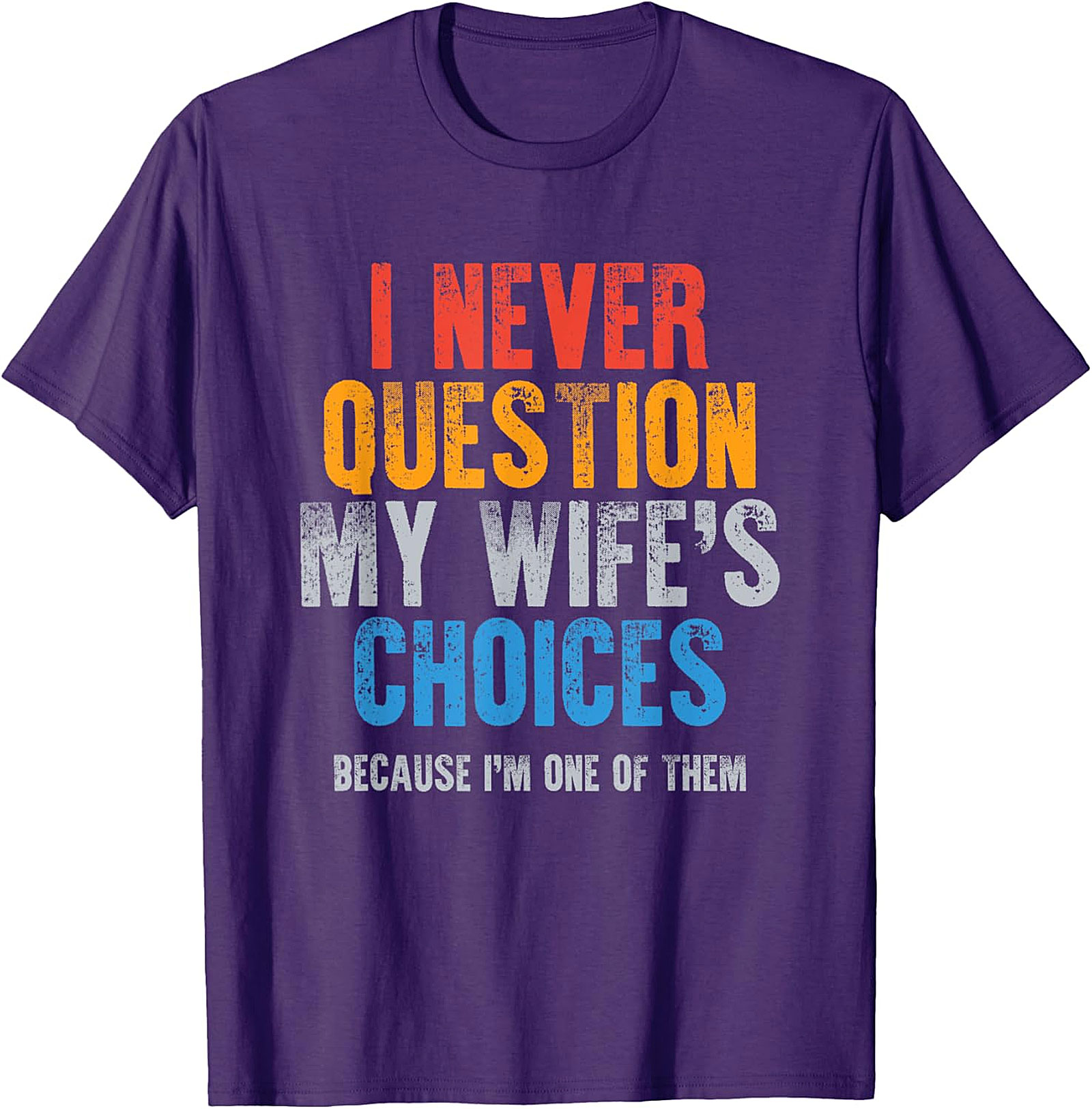 Funny Husband T-Shirt - "I Never Question My Wife's Choices"