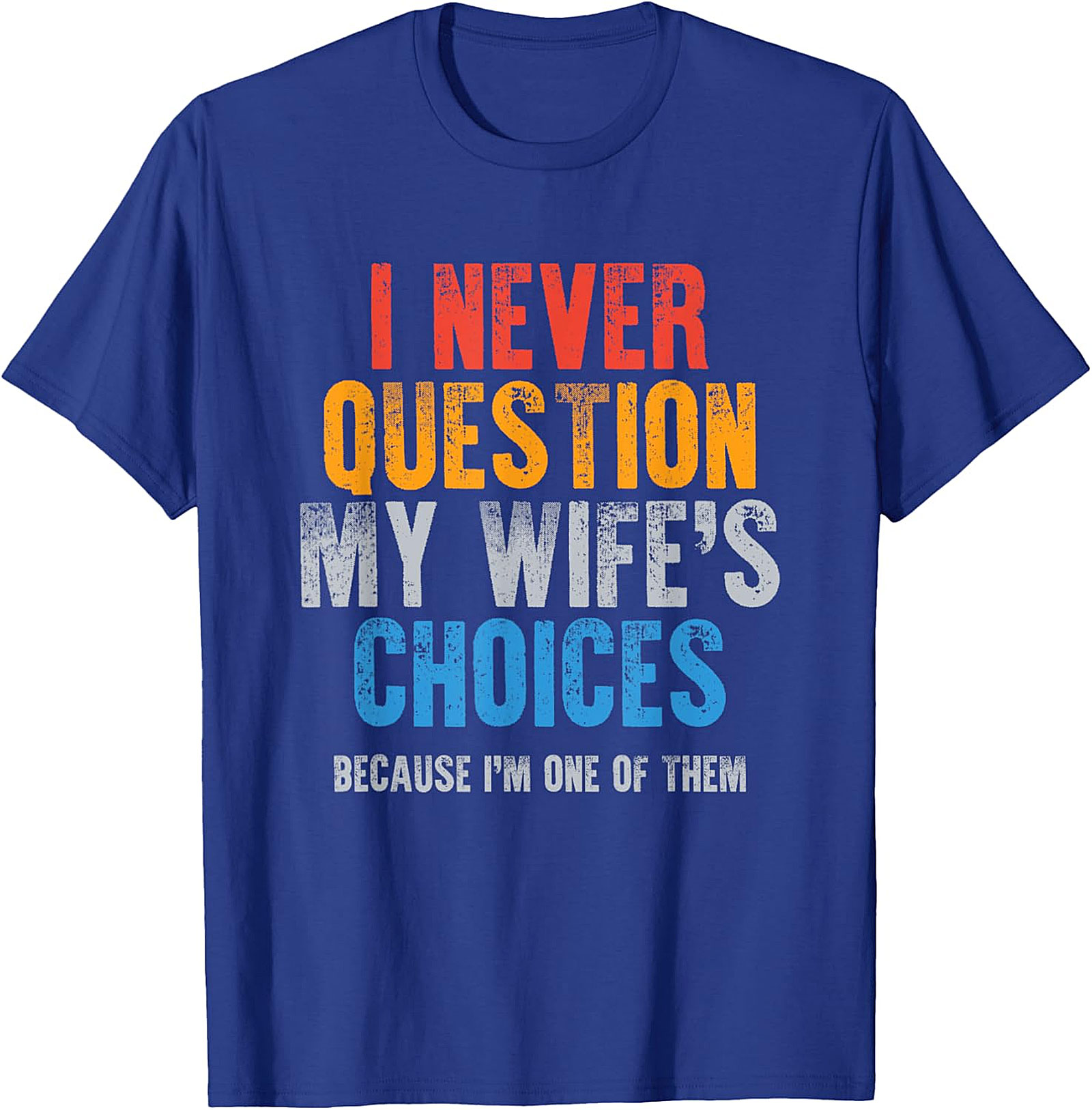 Funny Husband T-Shirt - "I Never Question My Wife's Choices"
