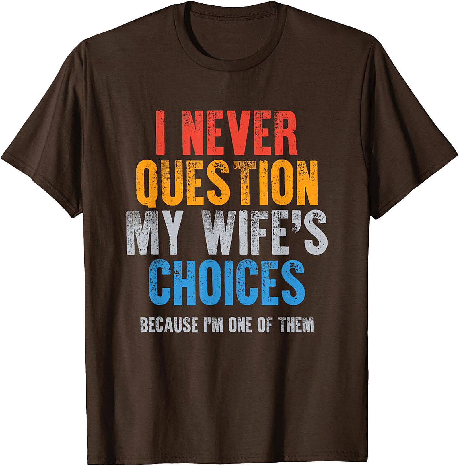 Funny Husband T-Shirt - "I Never Question My Wife's Choices"