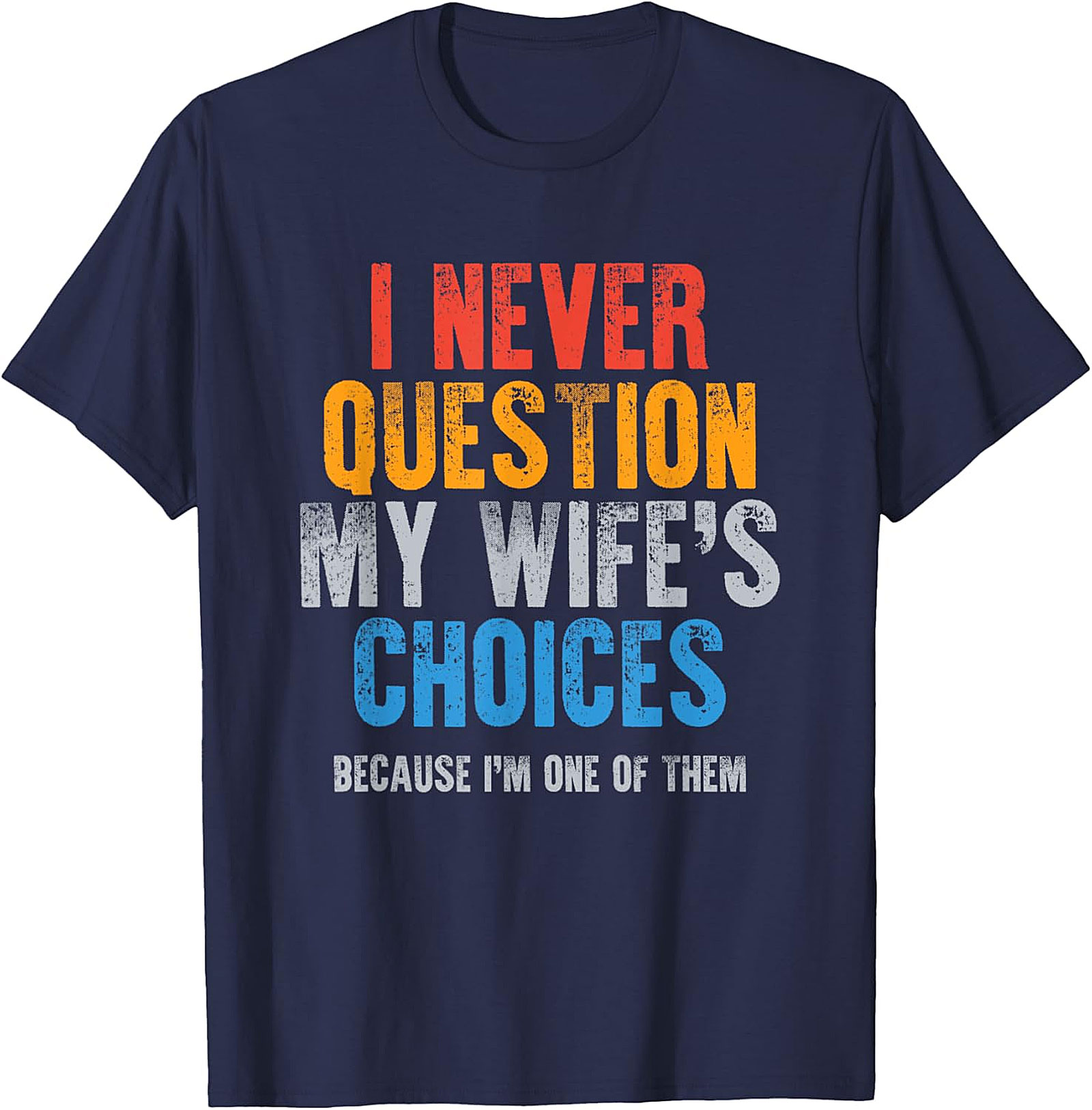 Funny Husband T-Shirt - "I Never Question My Wife's Choices"
