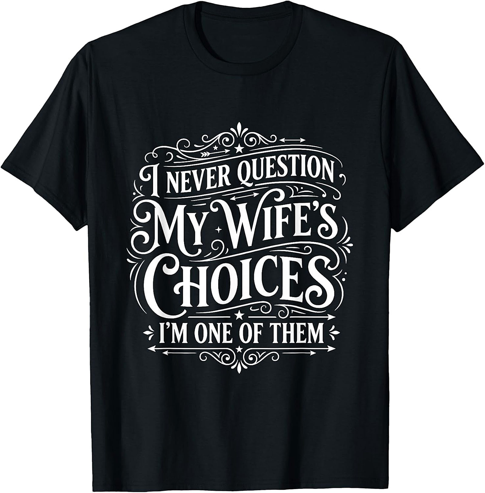 Funny Husband T-Shirt - I Never Question My Wife's Choices
