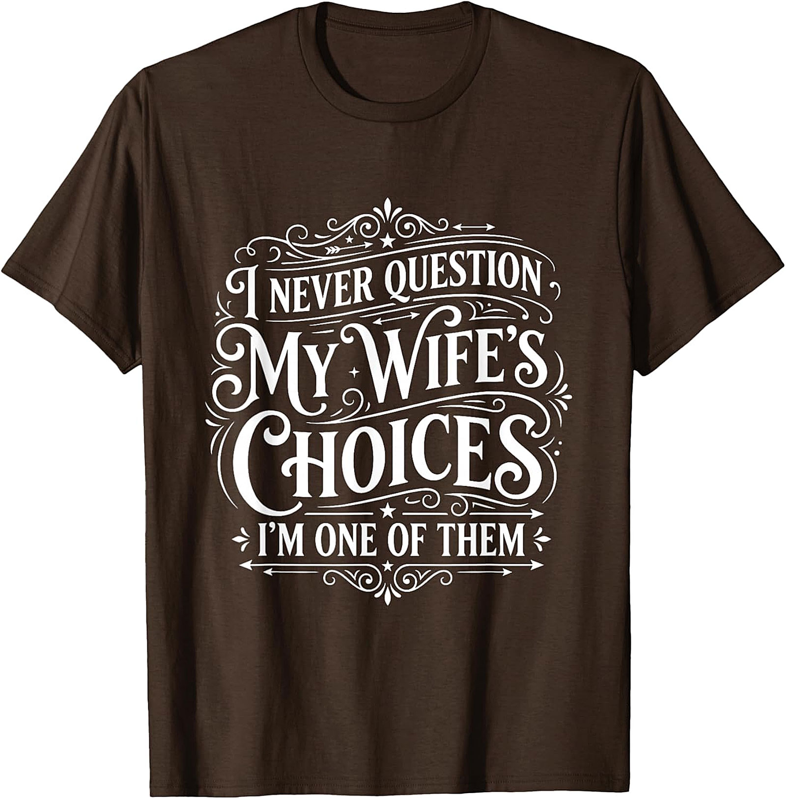 Funny Husband T-Shirt - I Never Question My Wife's Choices