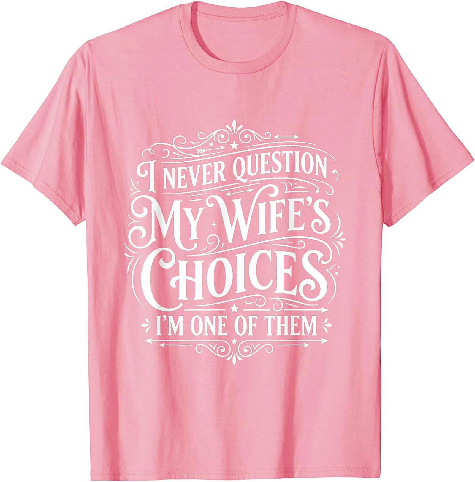 Funny Husband T-Shirt - I Never Question My Wife's Choices