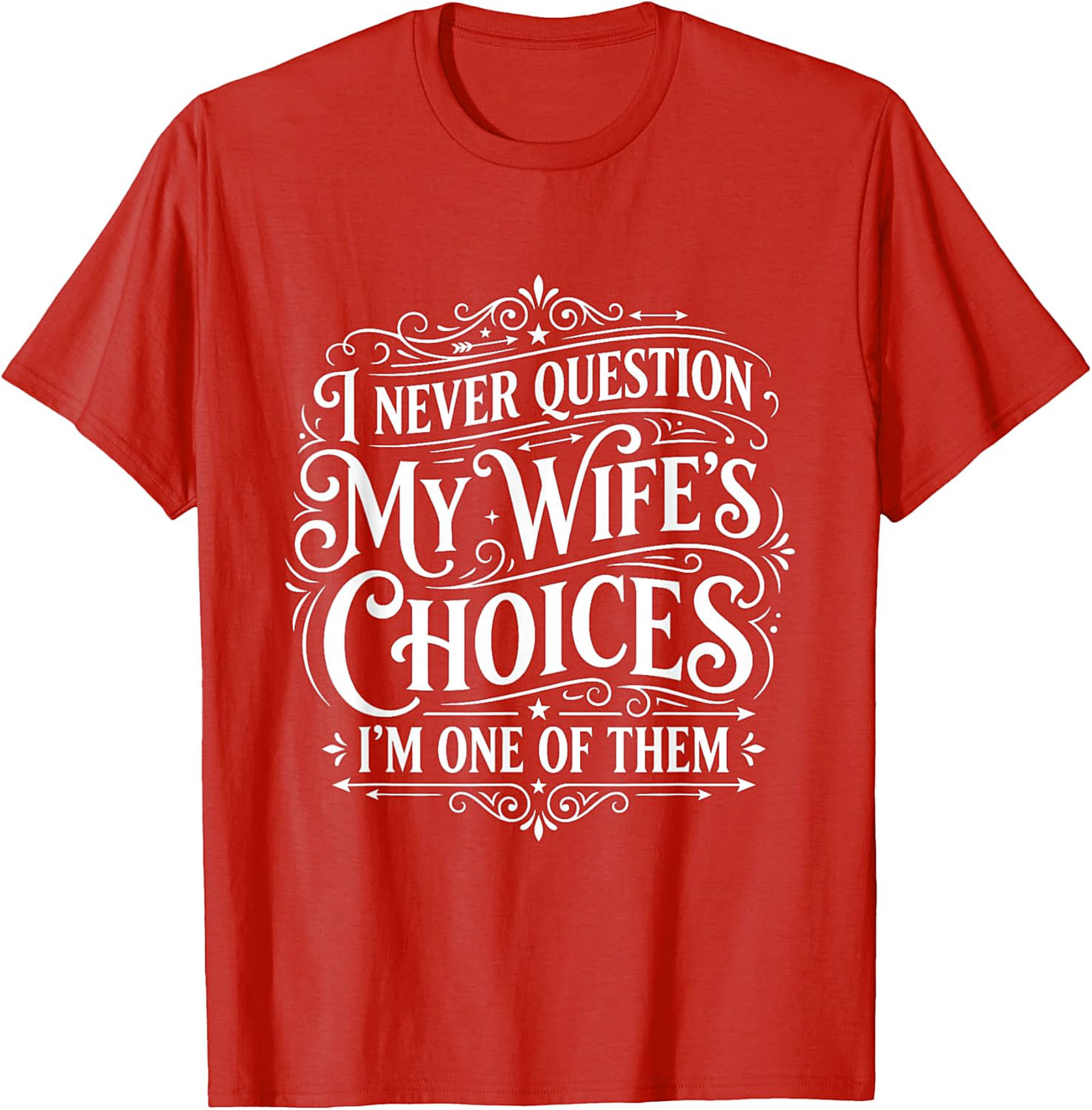 Funny Husband T-Shirt - I Never Question My Wife's Choices