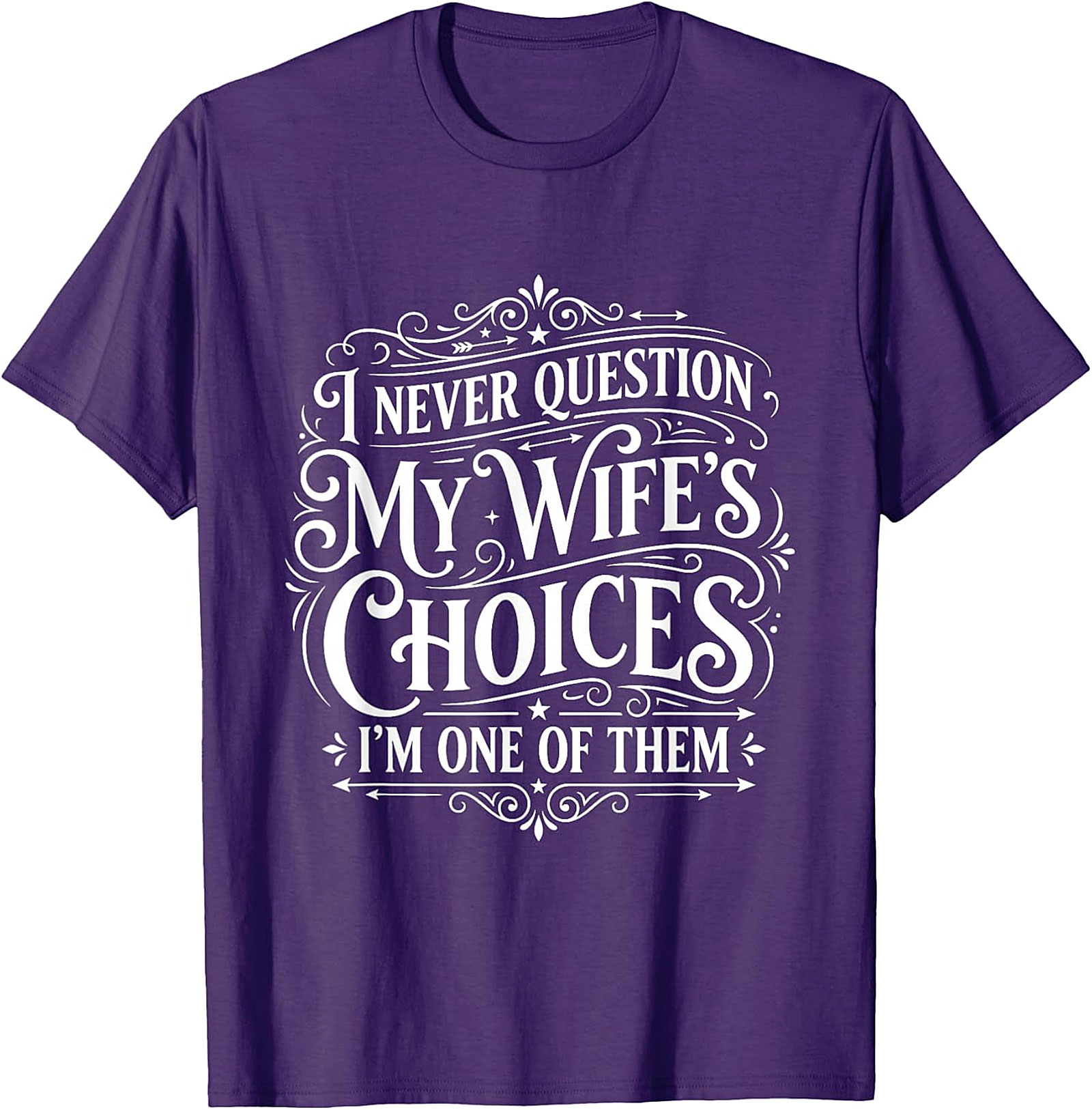 Funny Husband T-Shirt - I Never Question My Wife's Choices