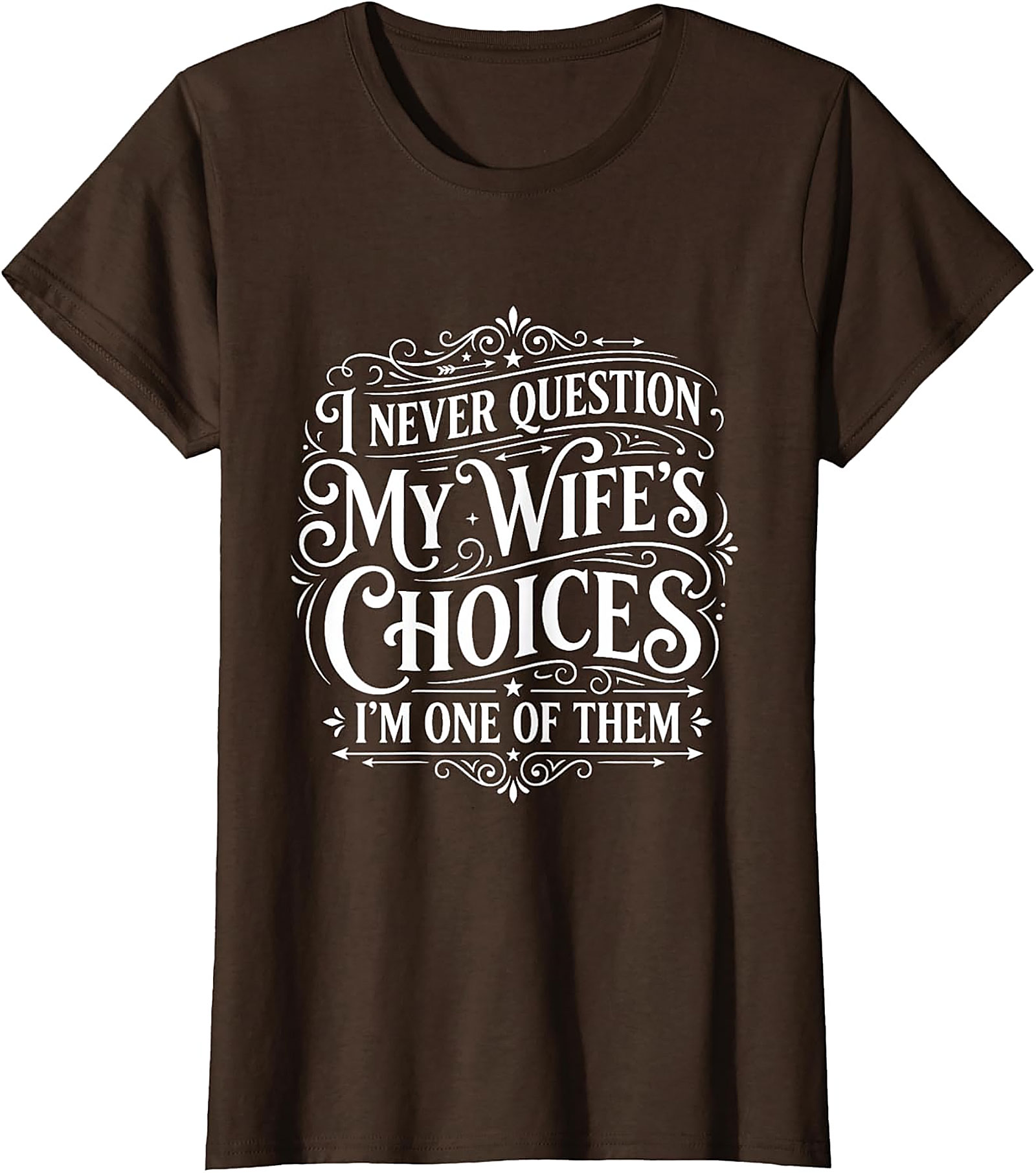 Funny Husband T-Shirt - I Never Question My Wife's Choices