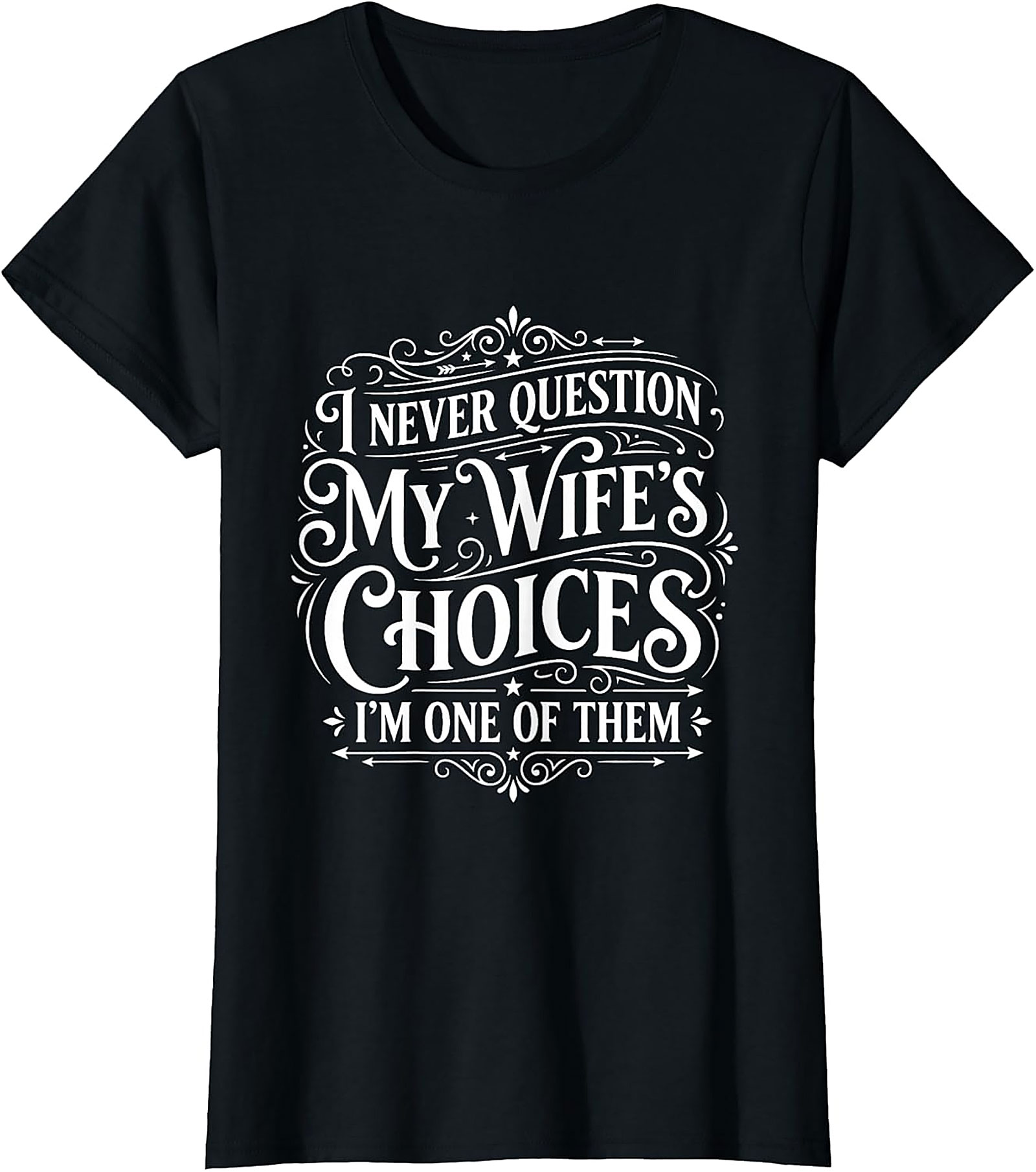 Funny Husband T-Shirt - I Never Question My Wife's Choices