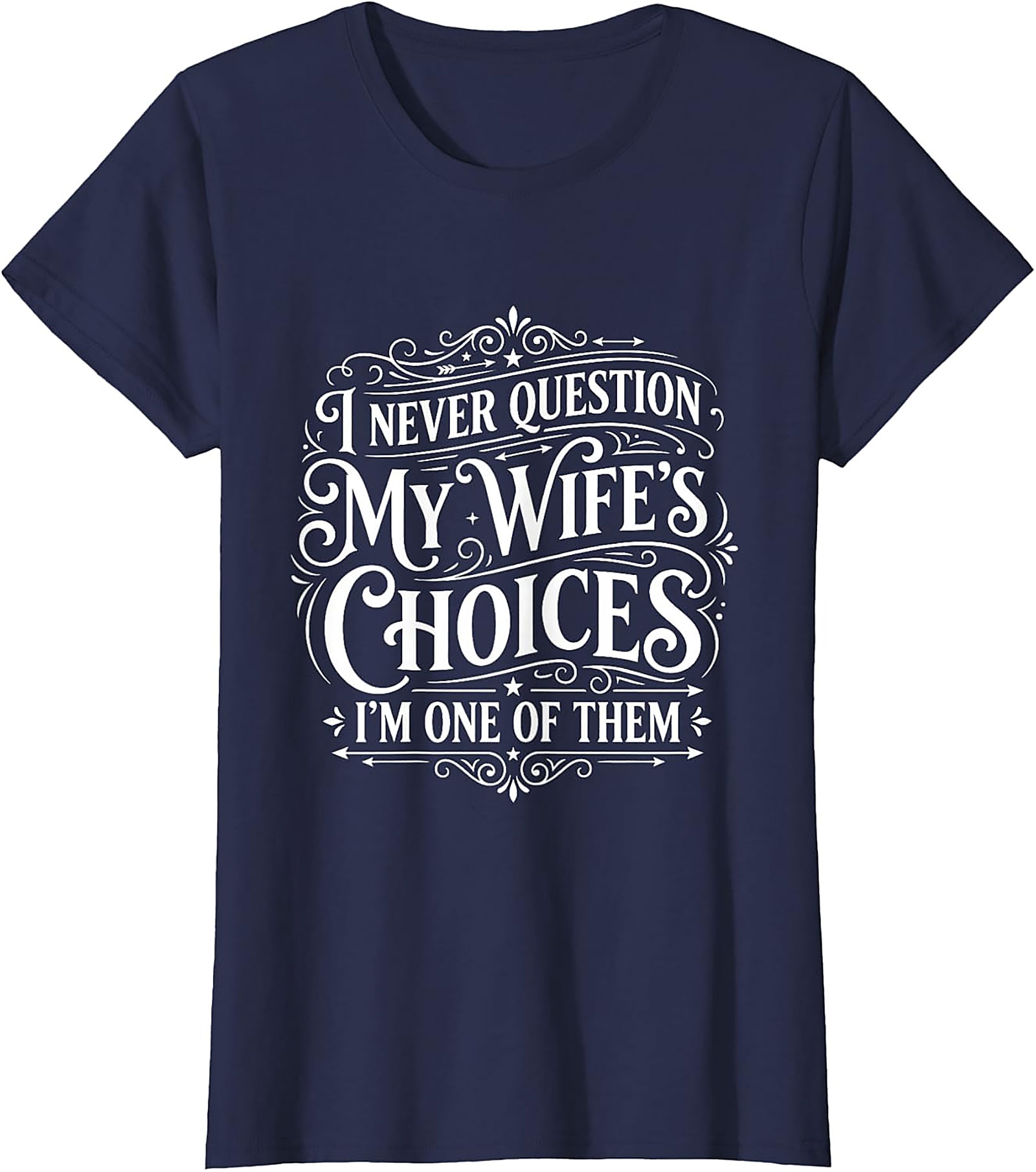 Funny Husband T-Shirt - I Never Question My Wife's Choices