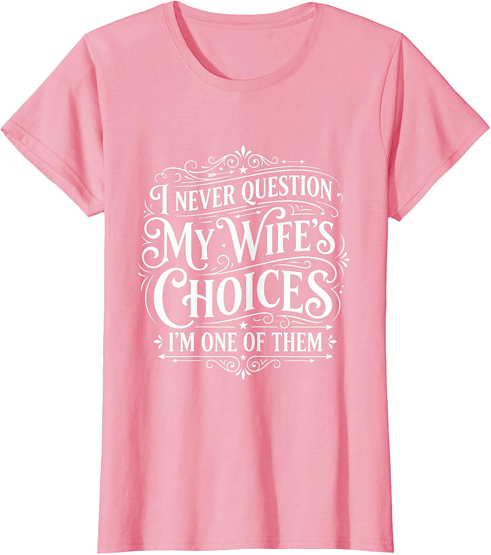 Funny Husband T-Shirt - I Never Question My Wife's Choices