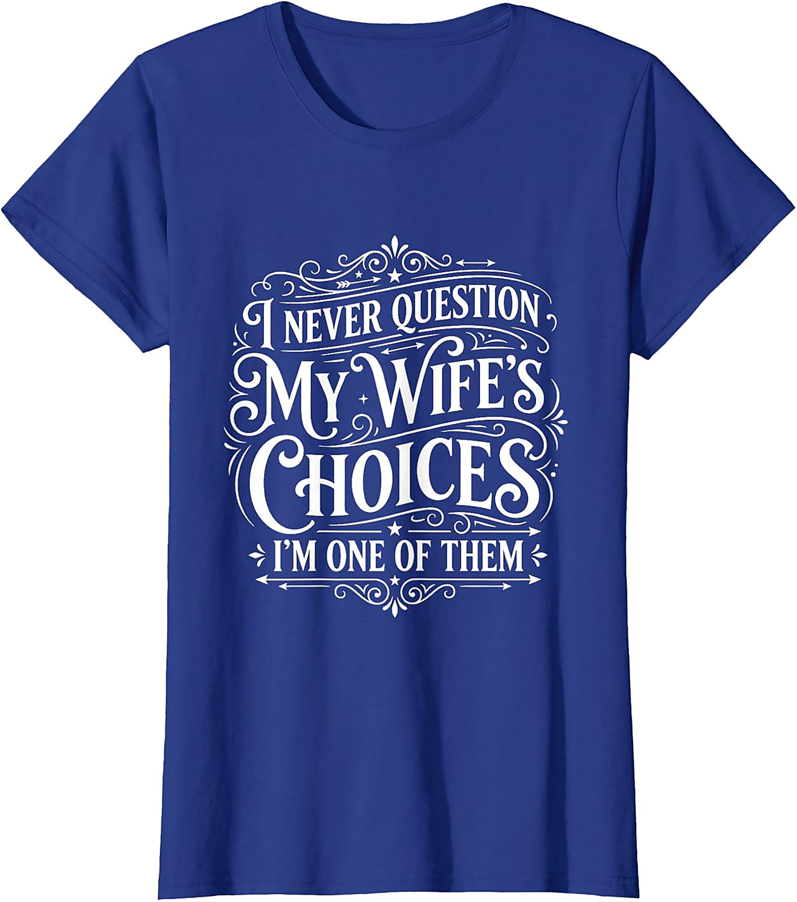 Funny Husband T-Shirt - I Never Question My Wife's Choices