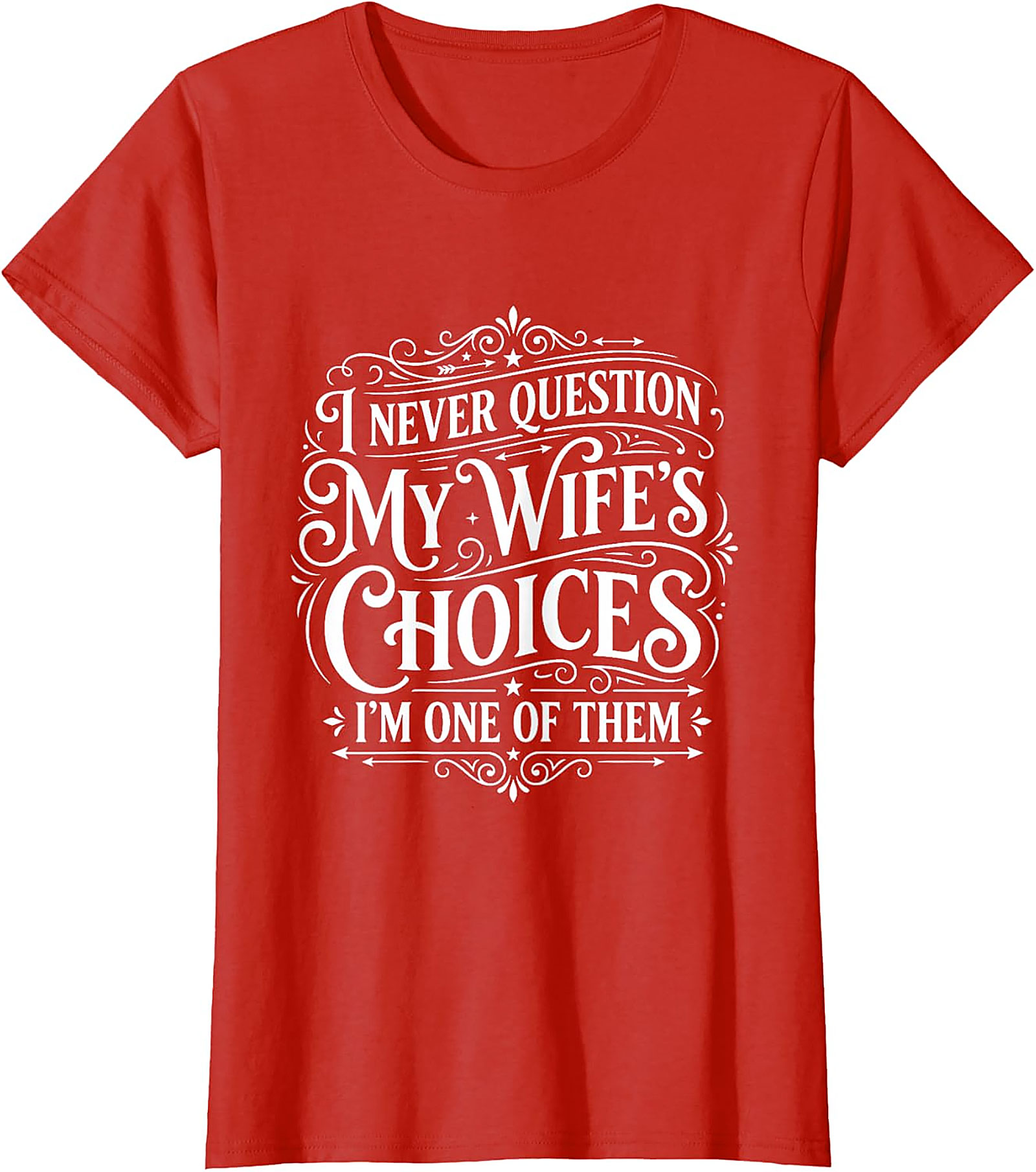 Funny Husband T-Shirt - I Never Question My Wife's Choices