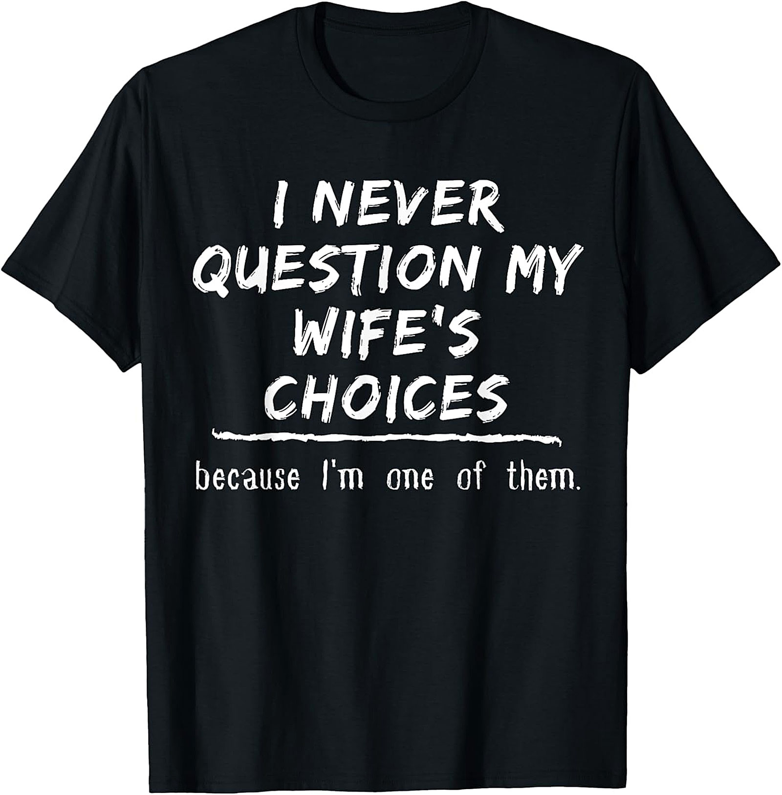 Funny Husband T-Shirt - I Never Question My Wife's Choices