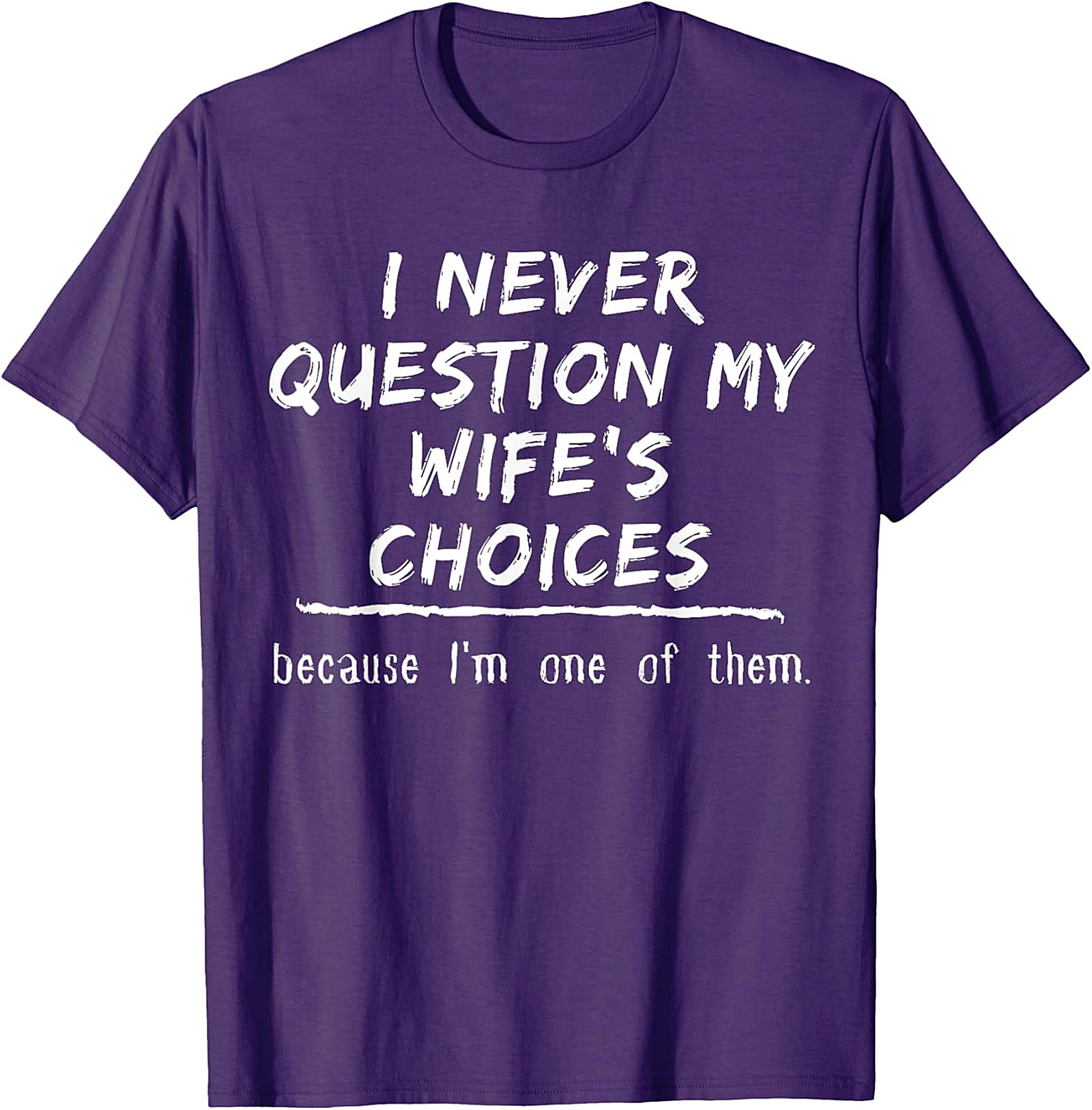Funny Husband T-Shirt - I Never Question My Wife's Choices