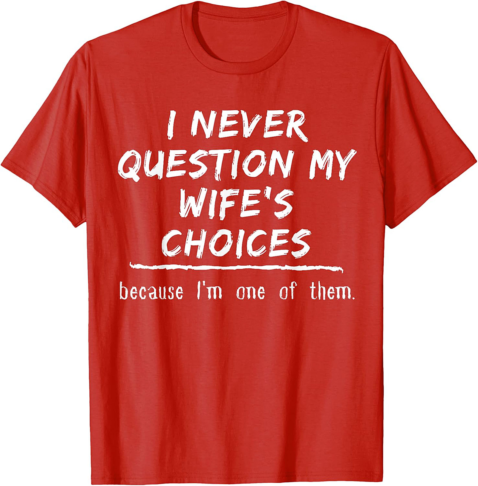 Funny Husband T-Shirt - I Never Question My Wife's Choices