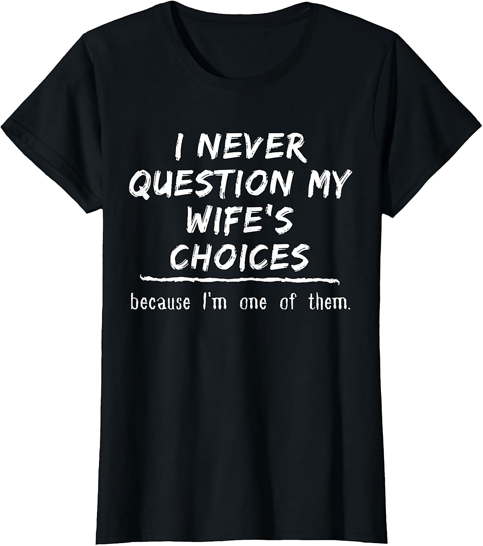 Funny Husband T-Shirt - I Never Question My Wife's Choices