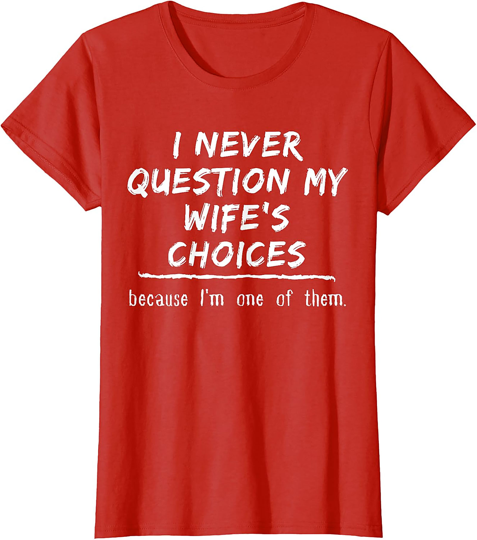 Funny Husband T-Shirt - I Never Question My Wife's Choices