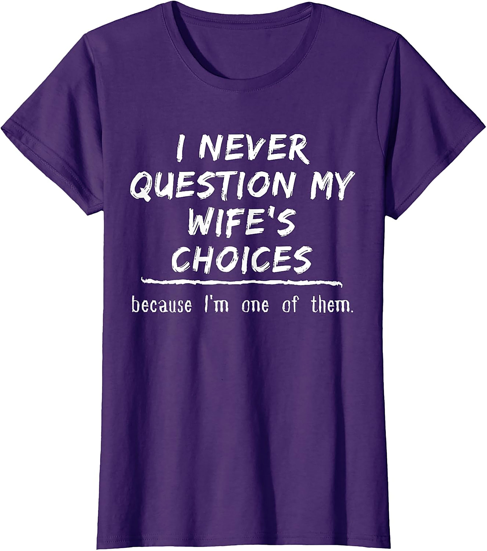 Funny Husband T-Shirt - I Never Question My Wife's Choices