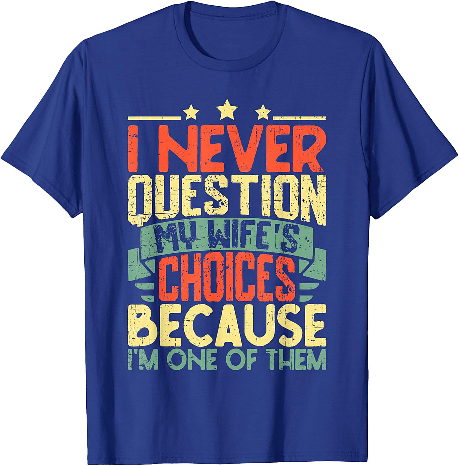 Funny Husband T-Shirt - I Never Question My Wife's Choices