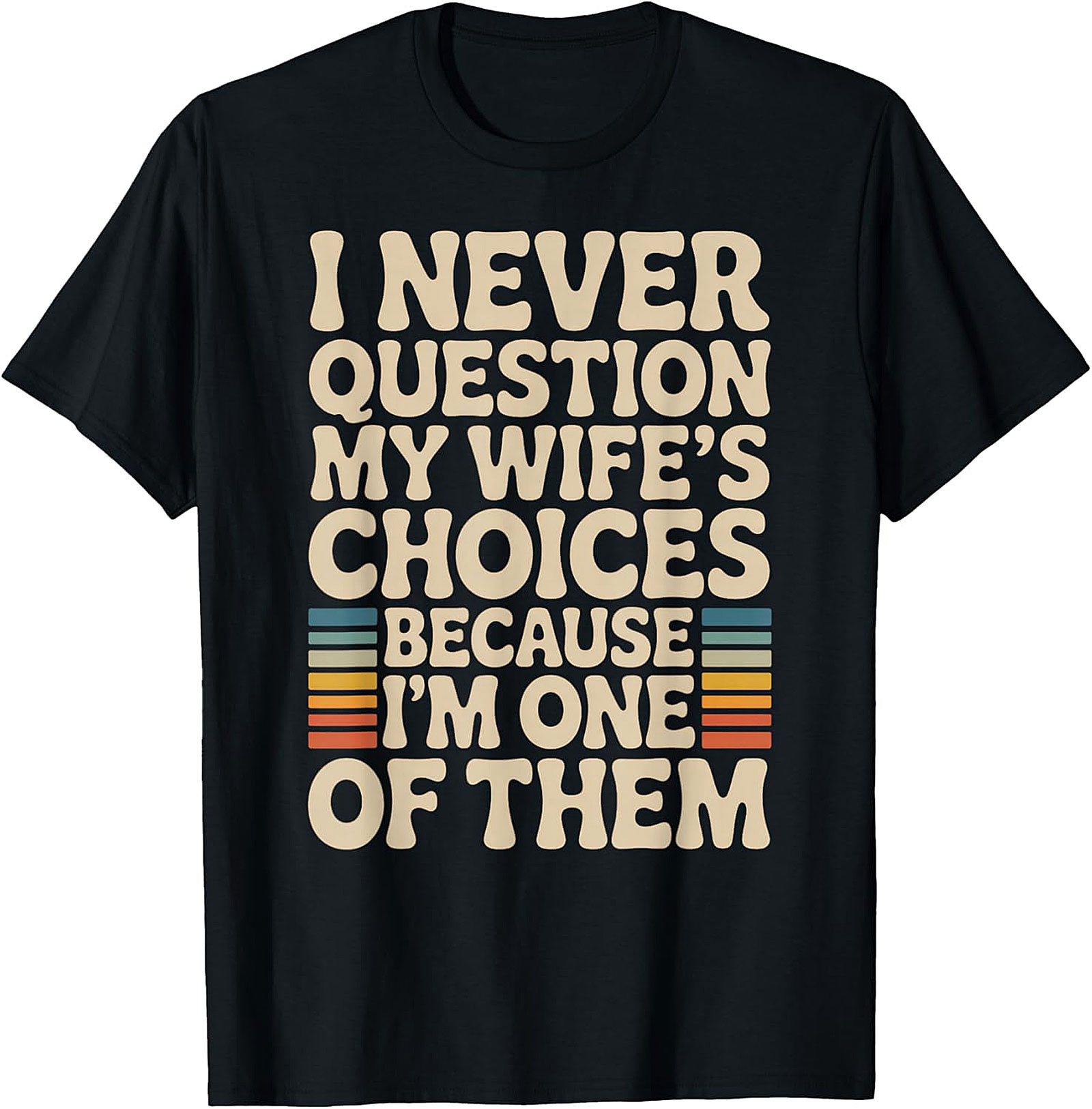 "I Never Question My Wife's Choices" Funny Husband T-Shirt