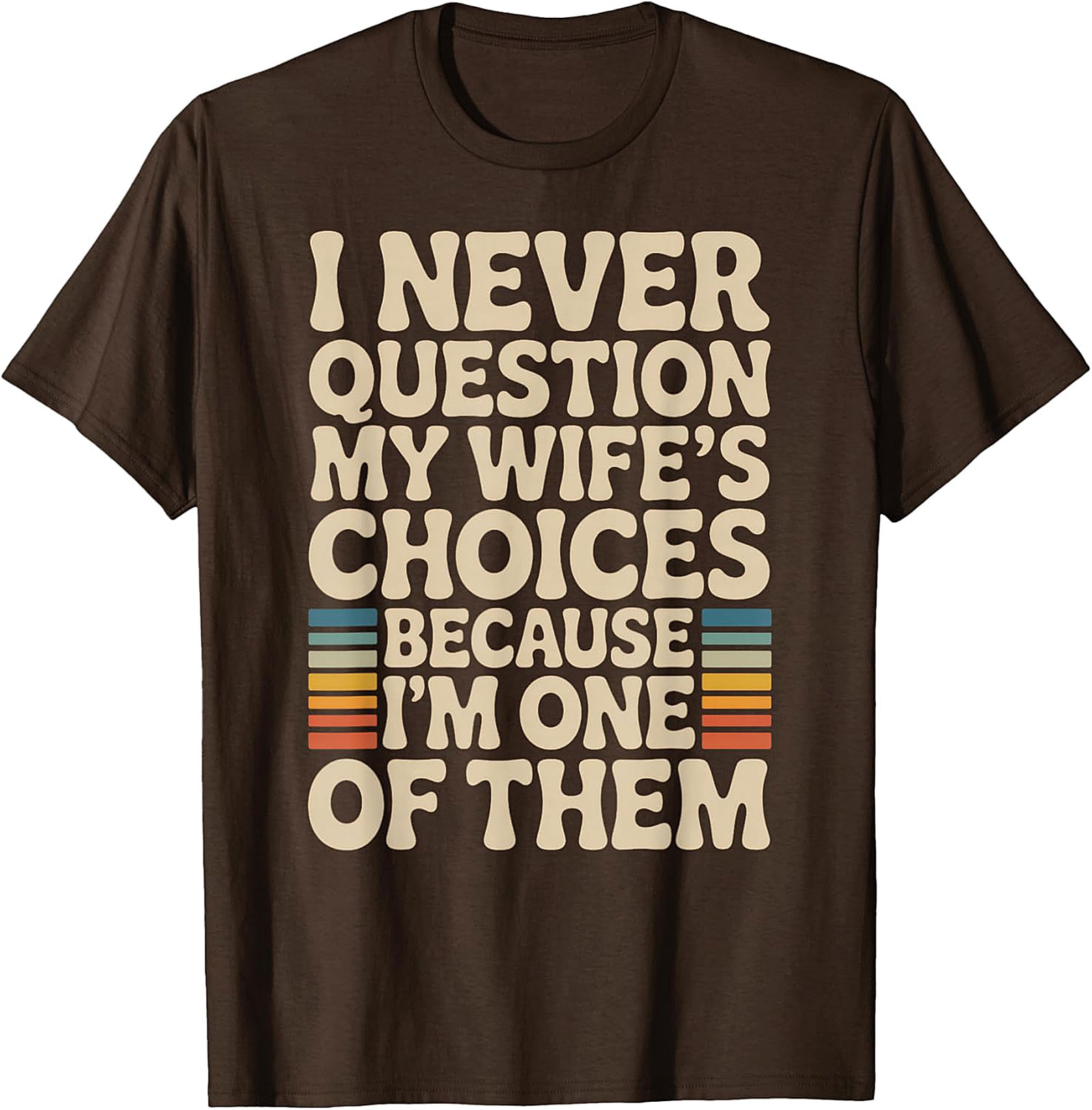 "I Never Question My Wife's Choices" Funny Husband T-Shirt