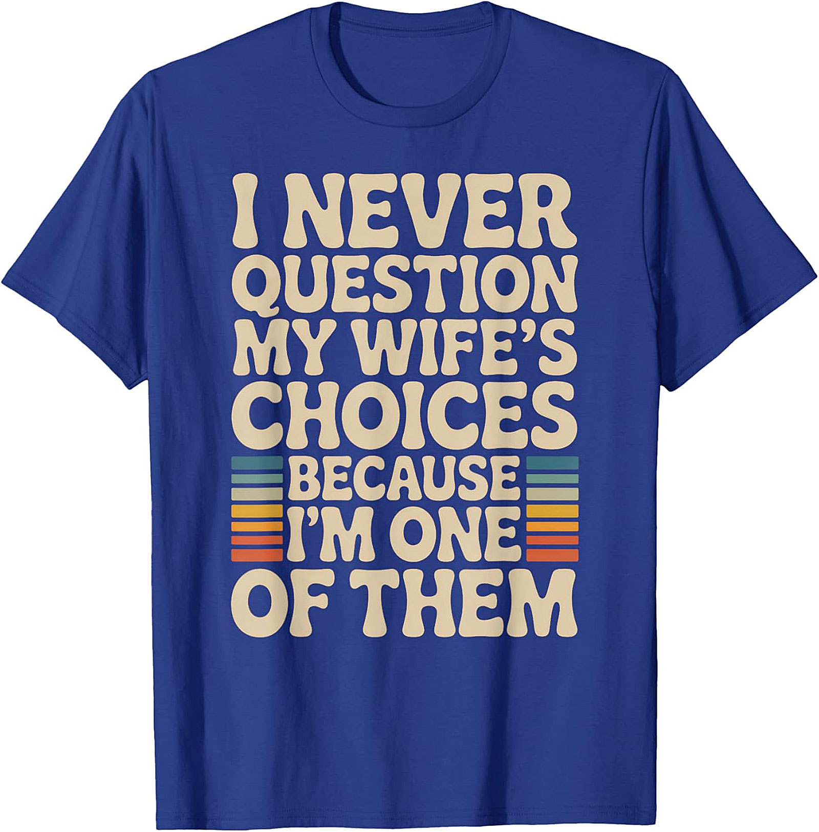 "I Never Question My Wife's Choices" Funny Husband T-Shirt