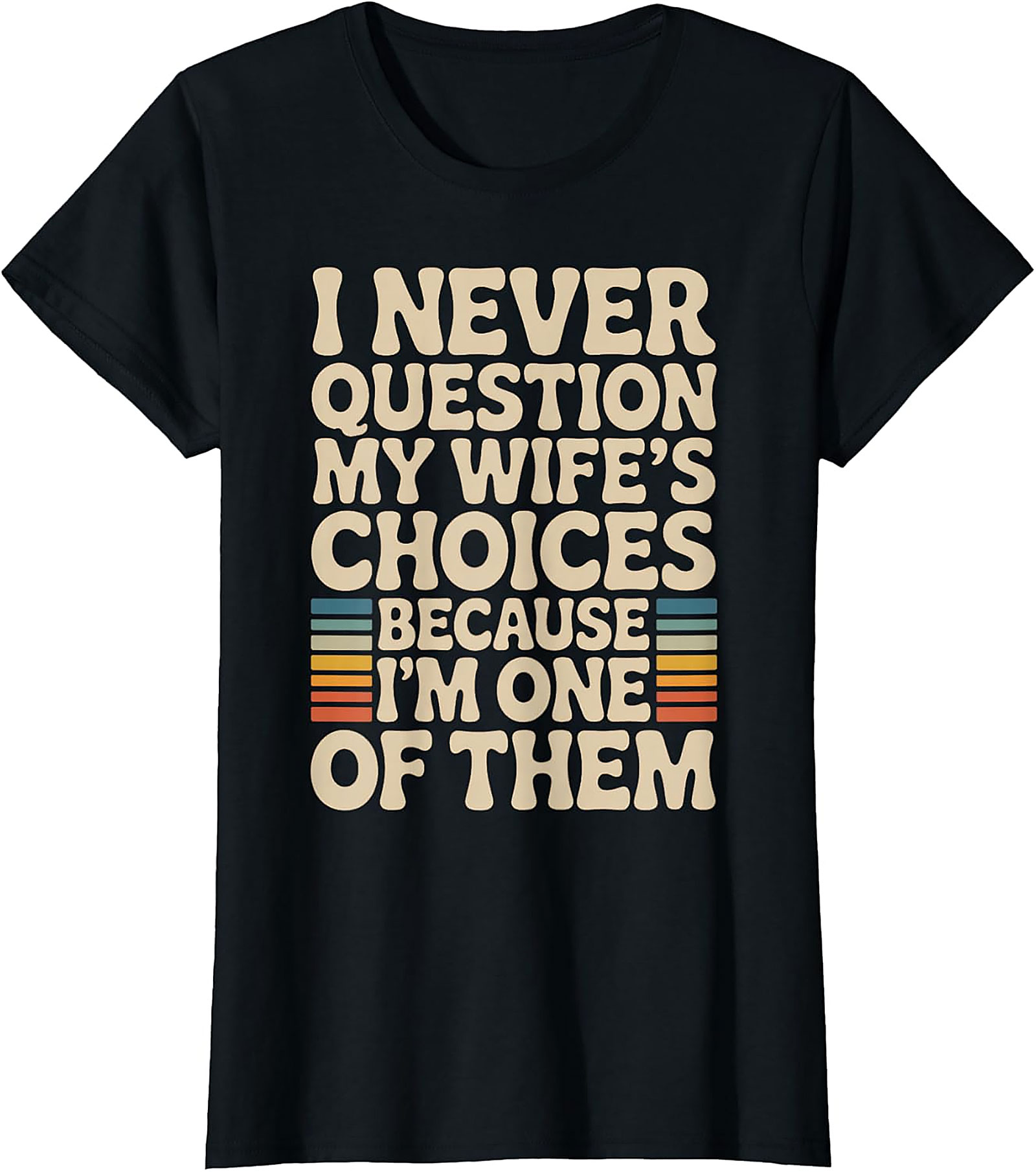"I Never Question My Wife's Choices" Funny Husband T-Shirt
