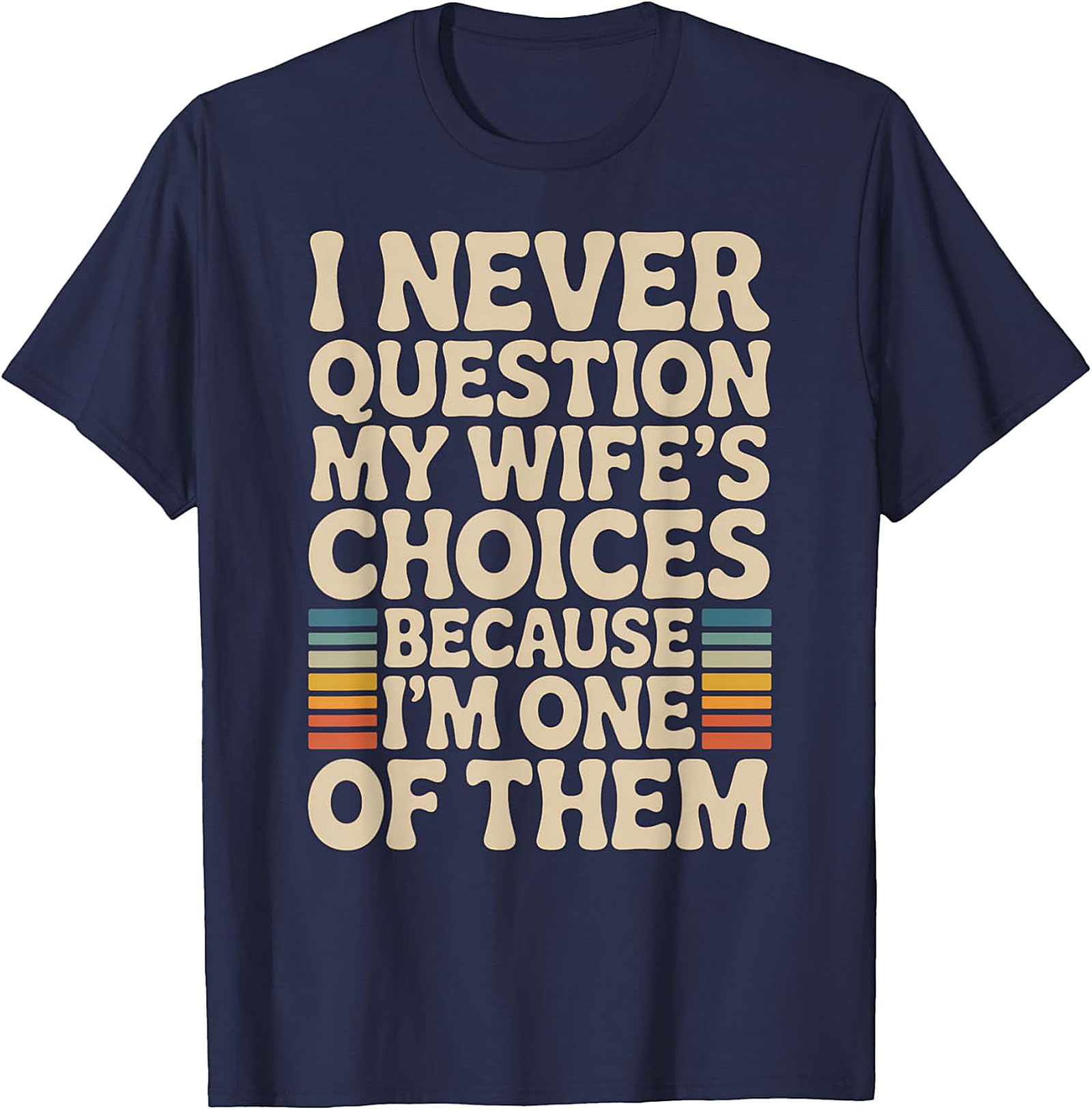 "I Never Question My Wife's Choices" Funny Husband T-Shirt